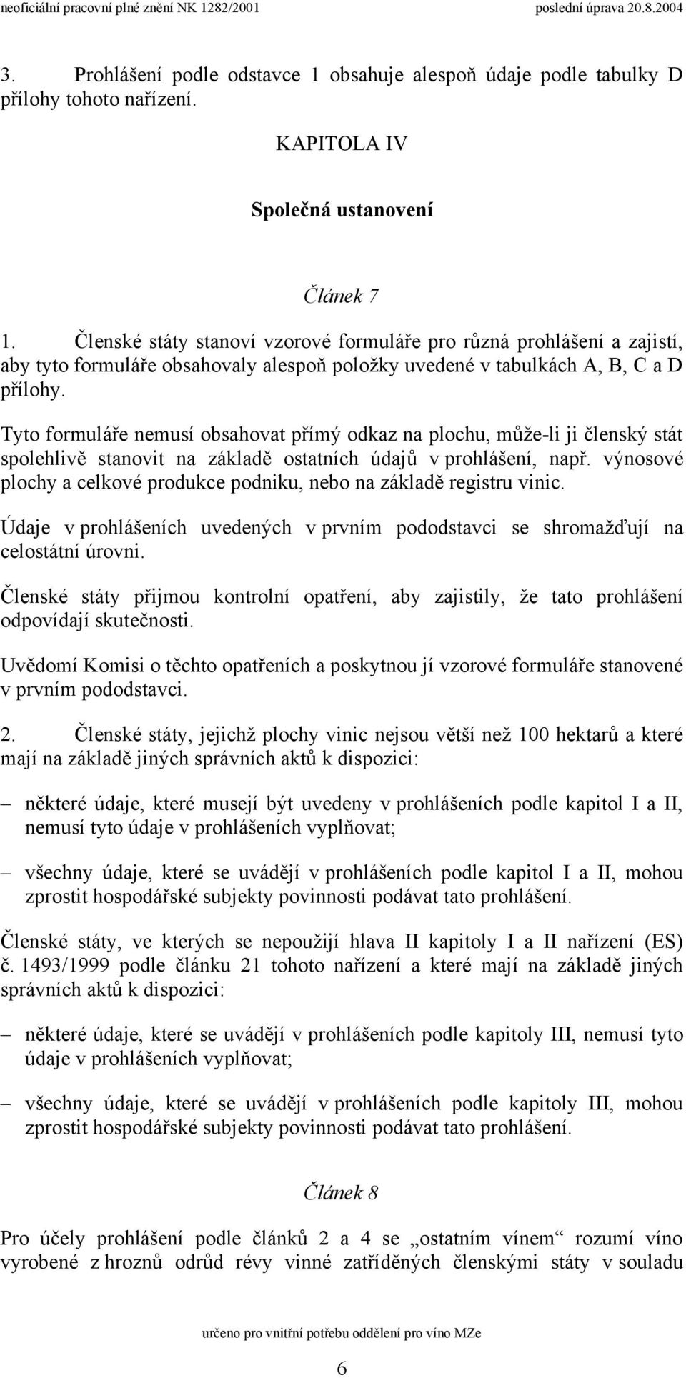 Tyto formuláře nemusí obsahovat přímý odkaz na plochu, může-li ji členský stát spolehlivě stanovit na základě ostatních údajů v prohlášení, např.