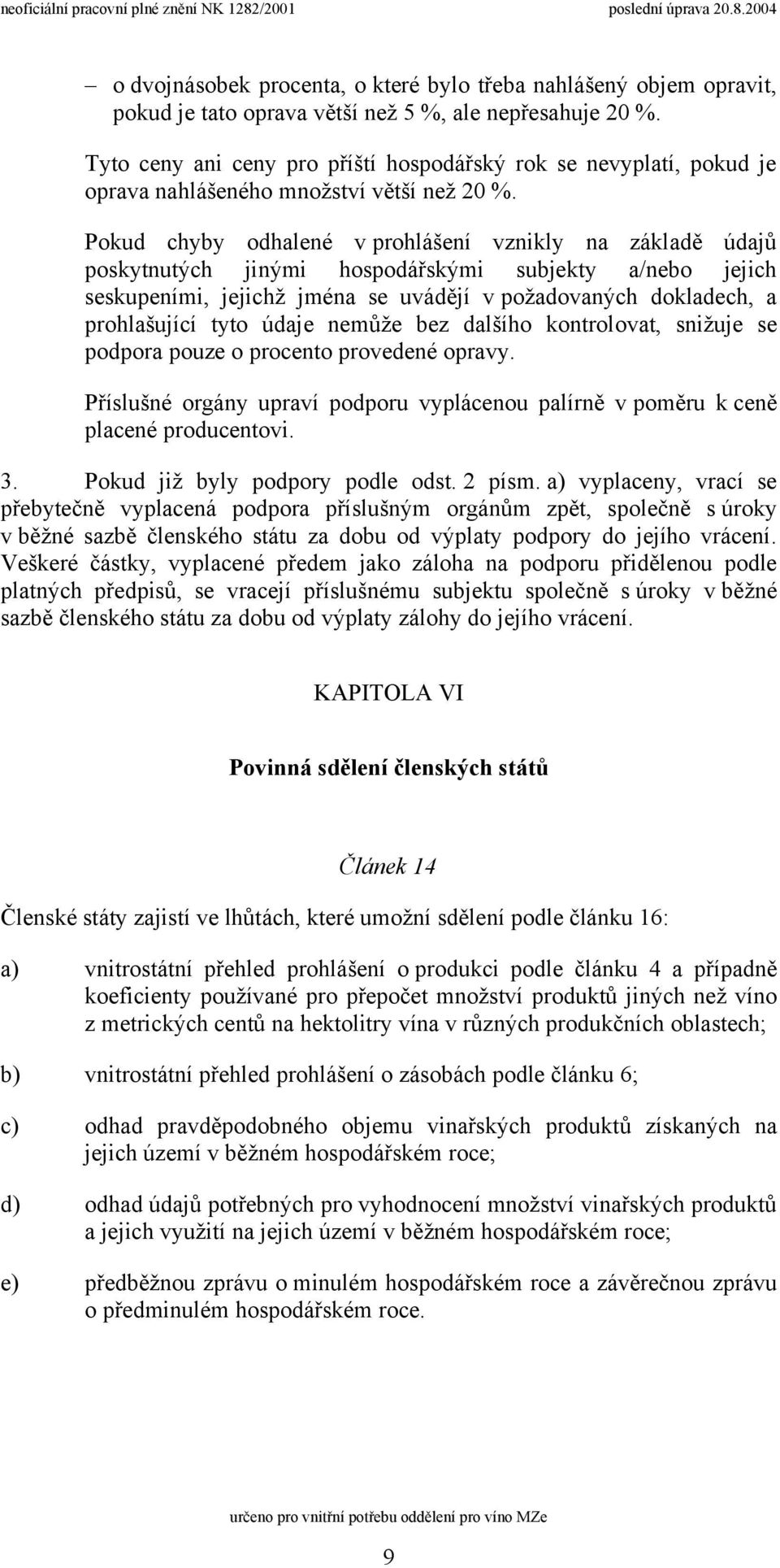 Pokud chyby odhalené v prohlášení vznikly na základě údajů poskytnutých jinými hospodářskými subjekty a/nebo jejich seskupeními, jejichž jména se uvádějí v požadovaných dokladech, a prohlašující tyto