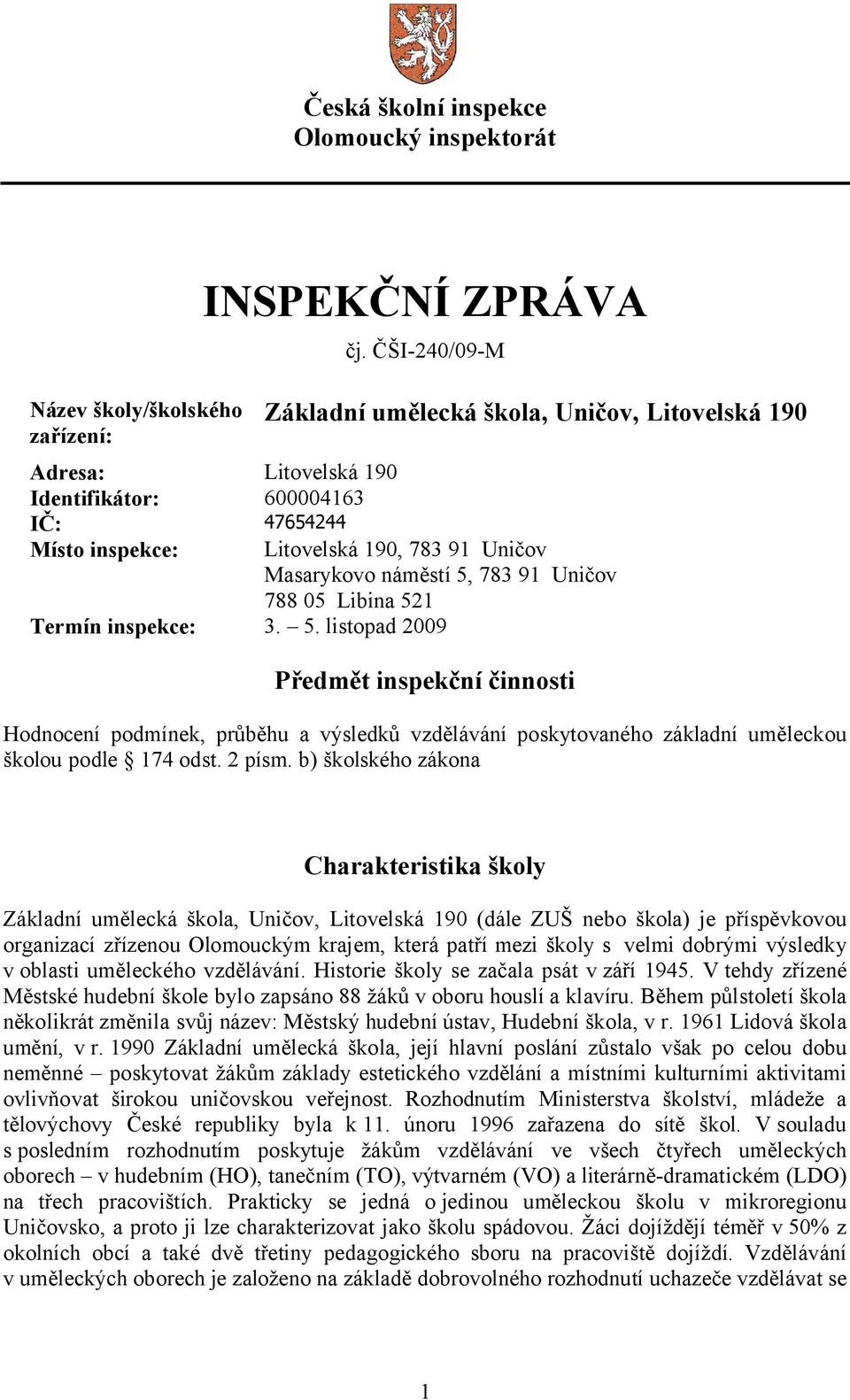 Uničov 788 05 Libina 521 Termín inspekce: 3. 5. listopad 2009 Předmět inspekční činnosti Hodnocení podmínek, průběhu a výsledků vzdělávání poskytovaného základní uměleckou školou podle 174 odst.