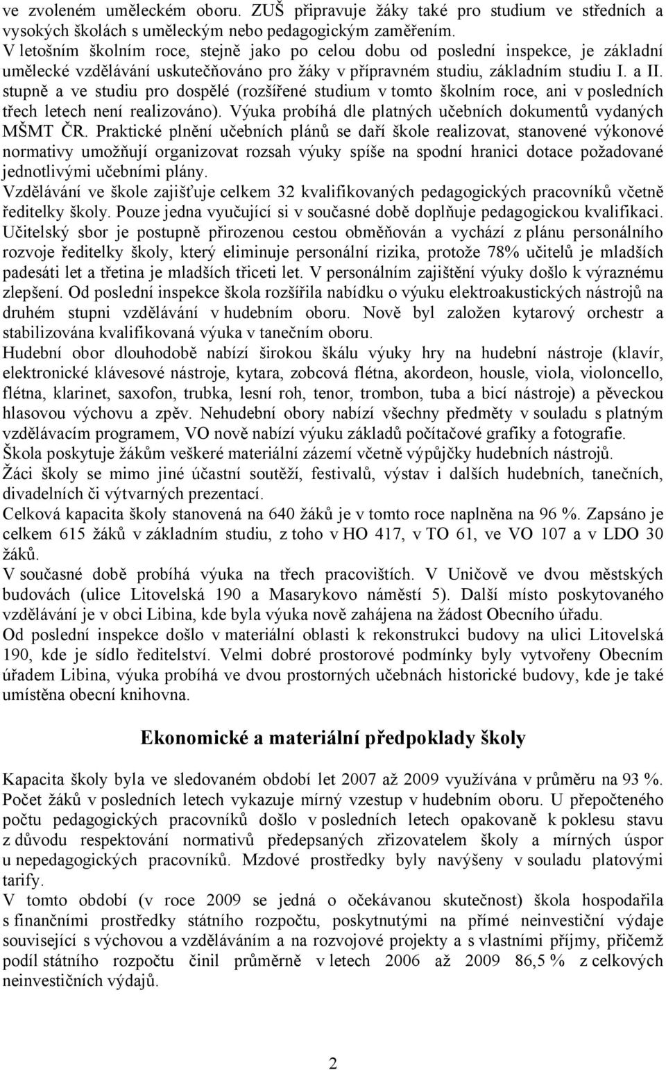 stupně a ve studiu pro dospělé (rozšířené studium vtomto školním roce, ani vposledních třech letech není realizováno). Výuka probíhá dle platných učebních dokumentů vydaných MŠMT ČR.