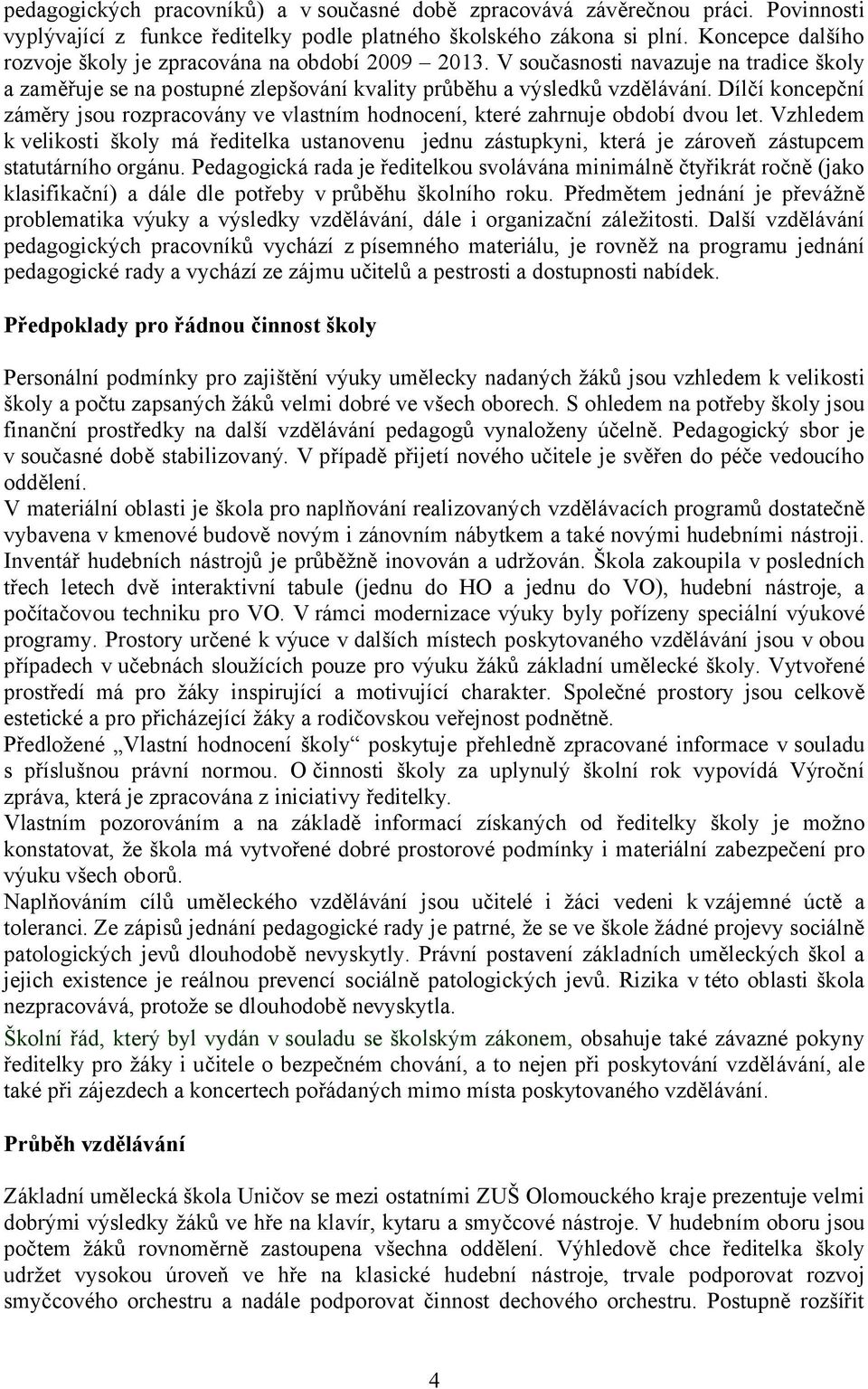 Dílčí koncepční záměry jsou rozpracovány ve vlastním hodnocení, které zahrnuje období dvou let.