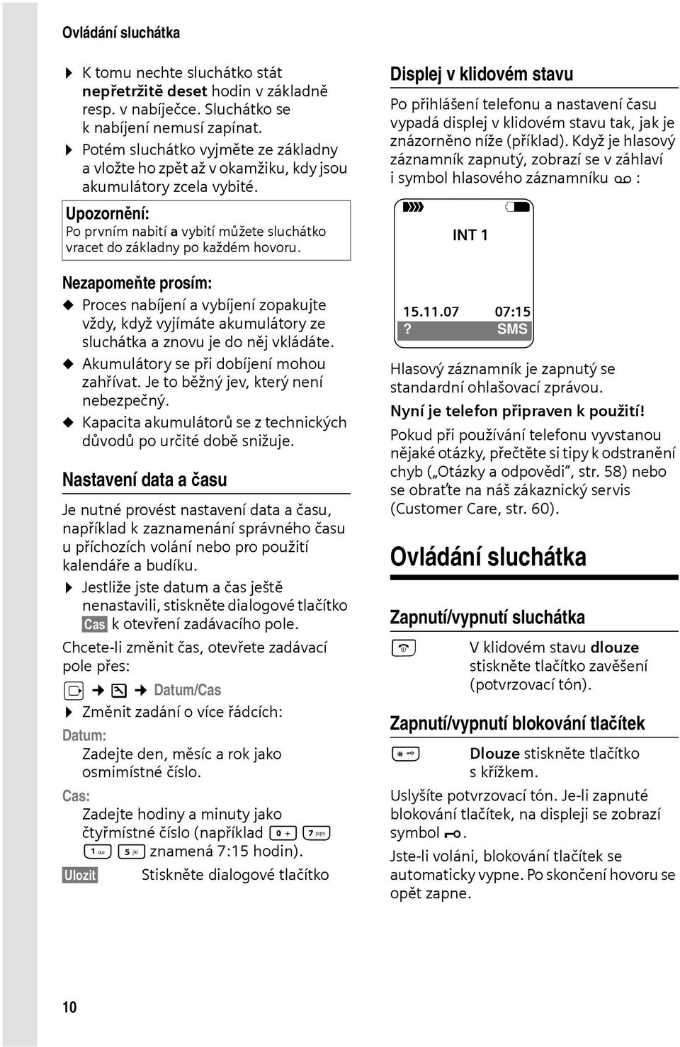 Nezapomeňte prosím: u Proces nabíjení a vybíjení zopakujte vždy, když vyjímáte akumulátory ze sluchátka a znovu je do něj vkládáte. u Akumulátory se při dobíjení mohou zahřívat.