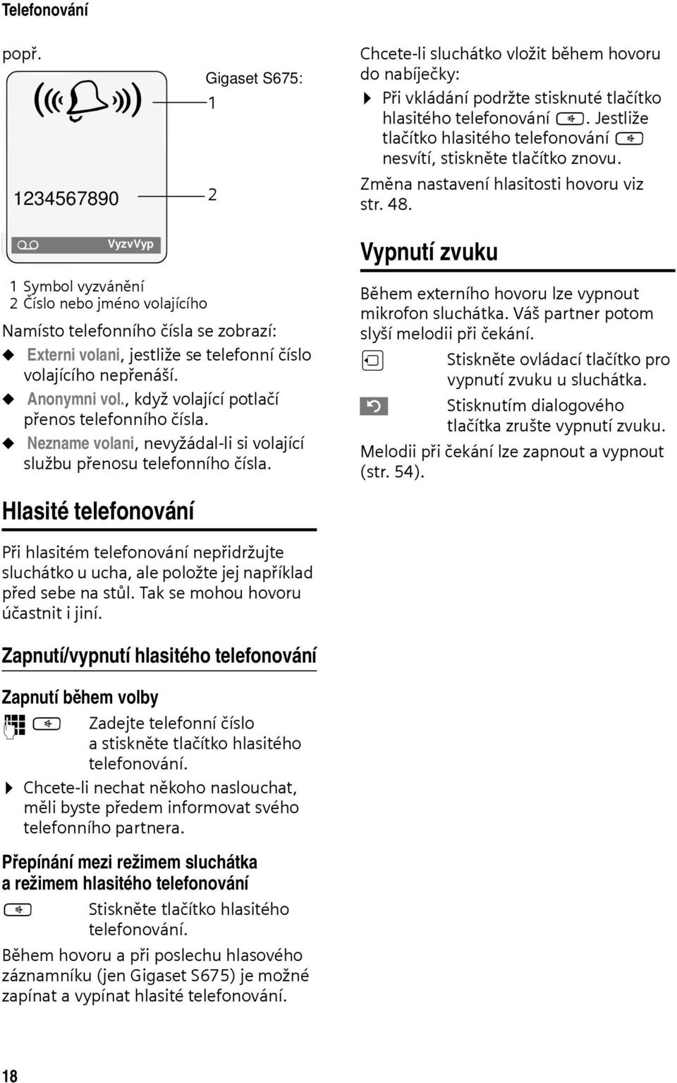 Ÿ VyzvVyp 1 Symbol vyzvánění 2 Číslo nebo jméno volajícího Namísto telefonního čísla se zobrazí: u Externi volani, jestliže se telefonní číslo volajícího nepřenáší. u Anonymni vol.