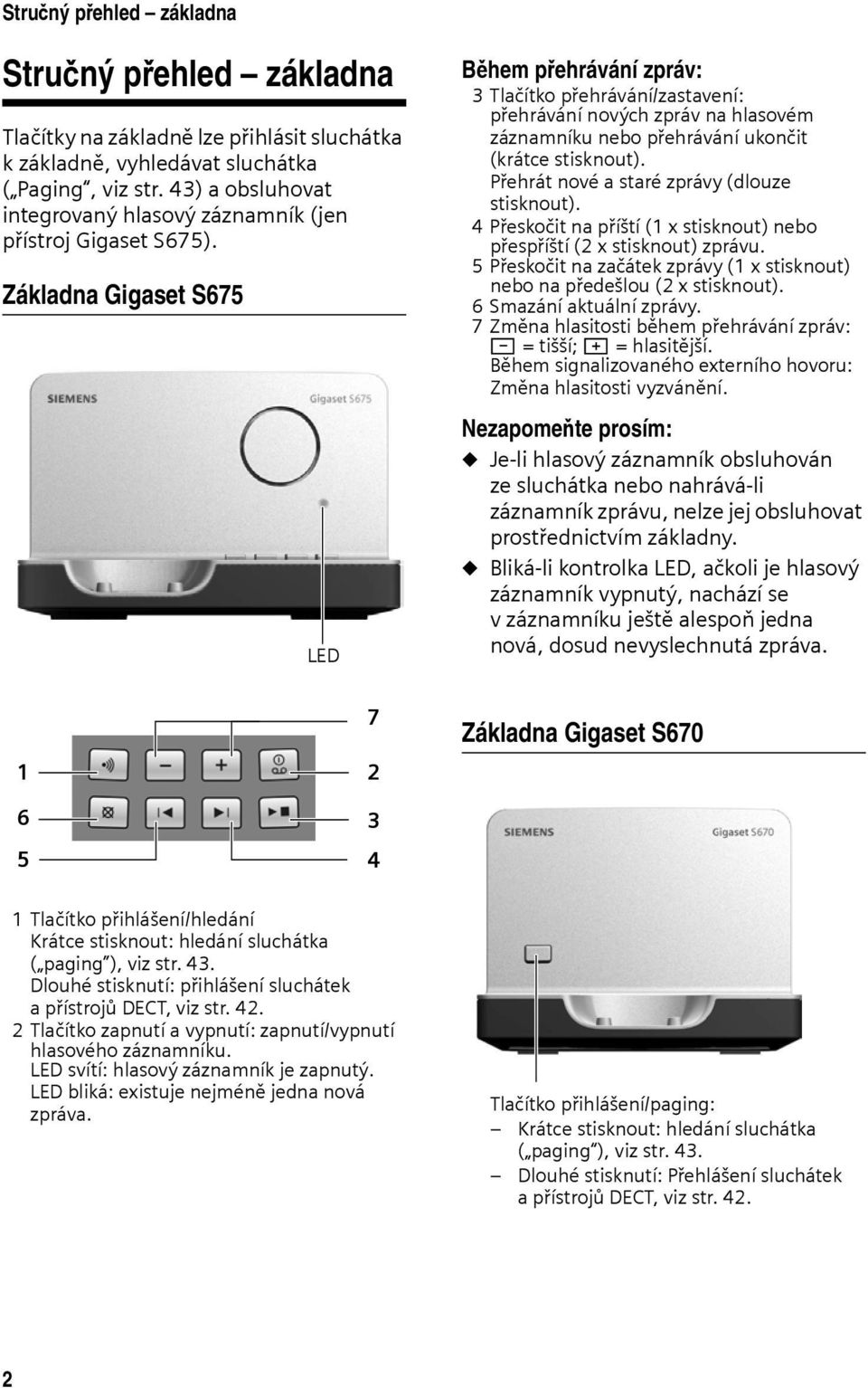 Základna Gigaset S675 LED Během přehrávání zpráv: 3Tlačítko přehrávání/zastavení: přehrávání nových zpráv na hlasovém záznamníku nebo přehrávání ukončit (krátce stisknout).