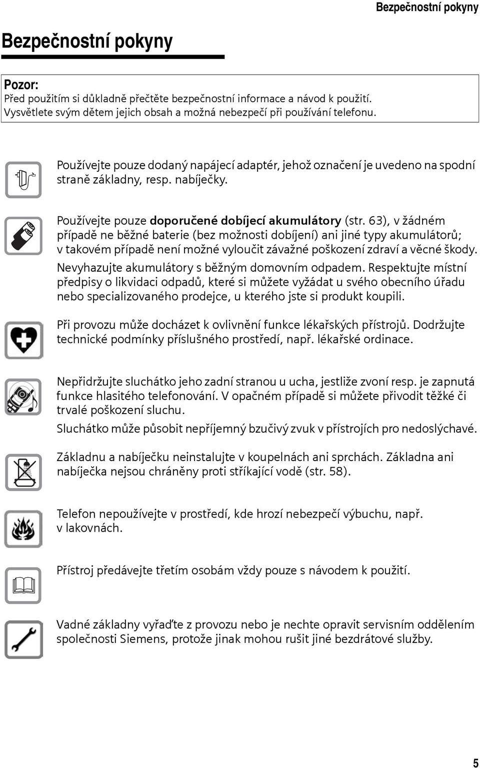 63), v žádném případě ne běžné baterie (bez možnosti dobíjení) ani jiné typy akumulátorů; vtakovém případě není možné vyloučit závažné poškození zdraví a věcné škody.