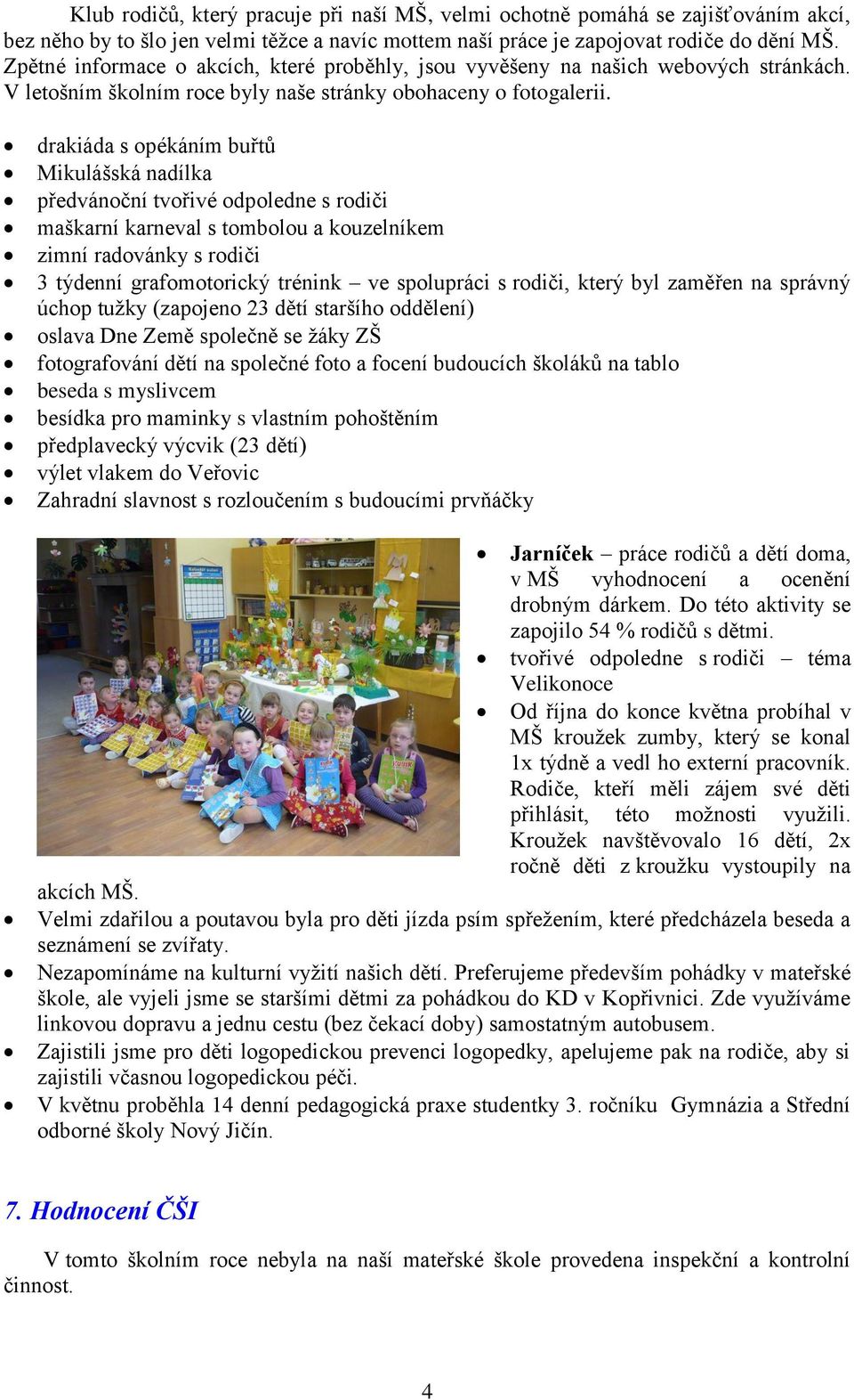 drakiáda s opékáním buřtů Mikulášská nadílka předvánoční tvořivé odpoledne s rodiči maškarní karneval s tombolou a kouzelníkem zimní radovánky s rodiči 3 týdenní grafomotorický trénink ve spolupráci