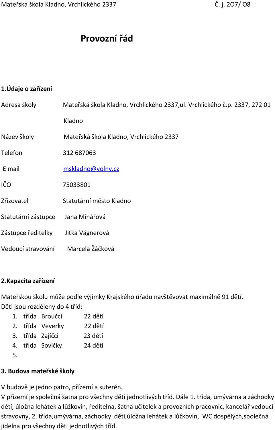cz IČO 75033801 Zřizovatel Statutární zástupce Zástupce ředitelky Vedoucí stravování Statutární město Kladno Jana Minářová Jitka Vágnerová Marcela Žáčková 2.