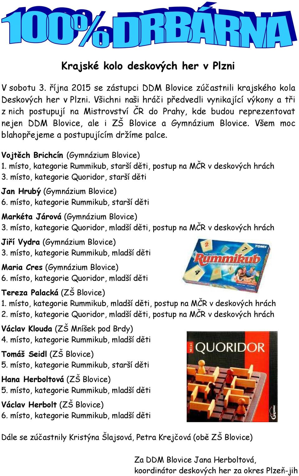 Všem moc blahopřejeme a postupujícím držíme palce. Vojtěch Brichcín (Gymnázium Blovice) 1. místo, kategorie Rummikub, starší děti, postup na MČR v deskových hrách 3.