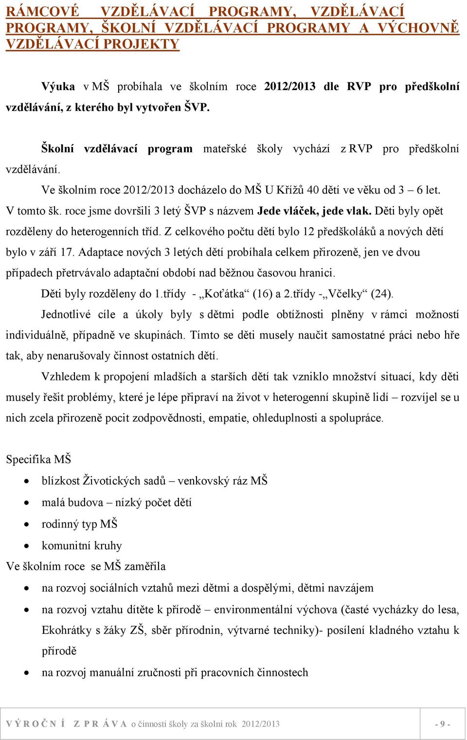 roce jsme dovršili 3 letý ŠVP s názvem Jede vláček, jede vlak. Děti byly opět rozděleny do heterogenních tříd. Z celkového počtu dětí bylo 12 předškoláků a nových dětí bylo v září 17.