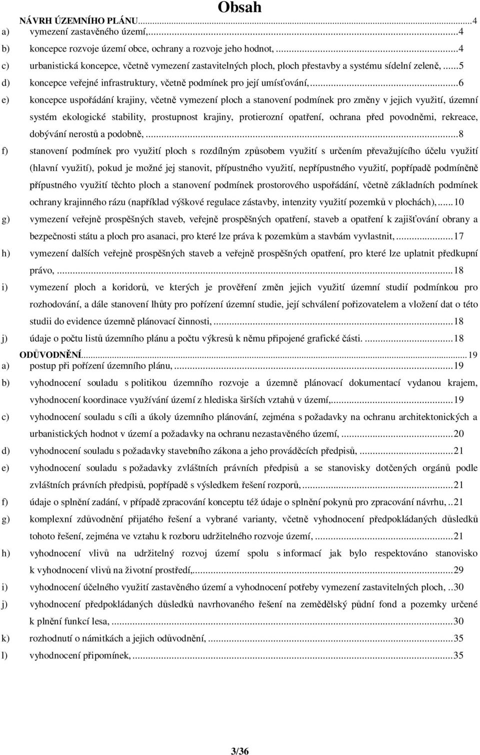.. 6 e) koncepce uspo ádání krajiny, v etn vymezení ploch a stanovení podmínek pro zm ny v jejich využití, územní systém ekologické stability, prostupnost krajiny, protierozní opat ení, ochrana p ed
