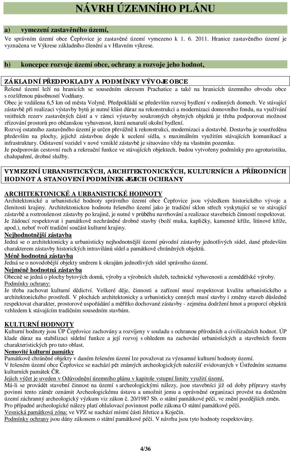 b) koncepce rozvoje území obce, ochrany a rozvoje jeho hodnot, ZÁKLADNÍ P EDPOKLADY A PODMÍNKY VÝVOJE OBCE ešené území leží na hranicích se sousedním okresem Prachatice a také na hranicích územního
