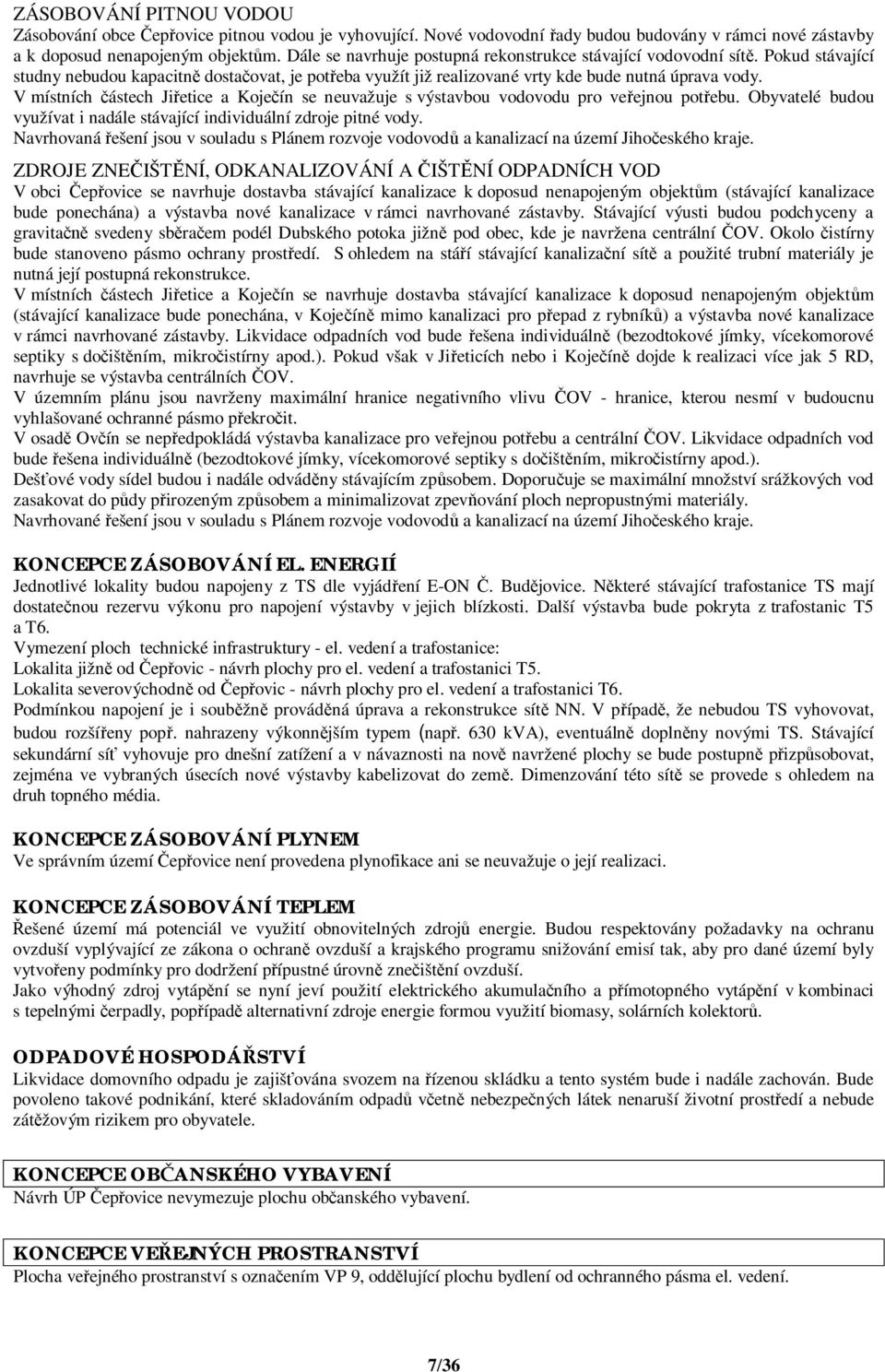 V místních ástech Ji etice a Koje ín se neuvažuje s výstavbou vodovodu pro ve ejnou pot ebu. Obyvatelé budou využívat i nadále stávající individuální zdroje pitné vody.