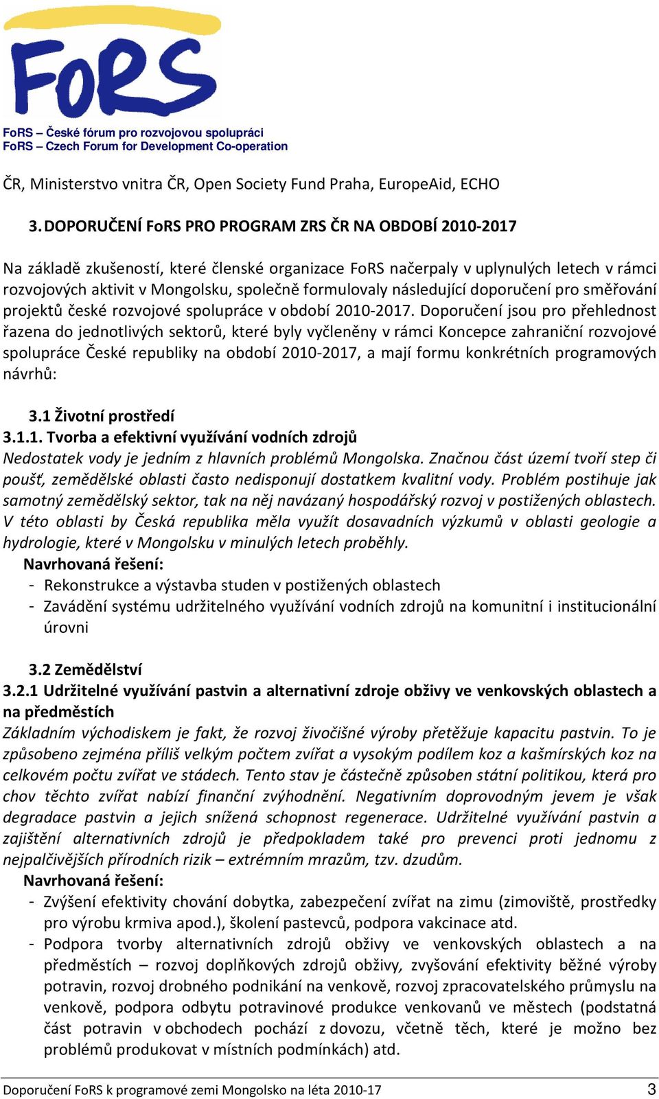 následující doporučení pro směřování projektů české rozvojové spolupráce v období 2010-2017.