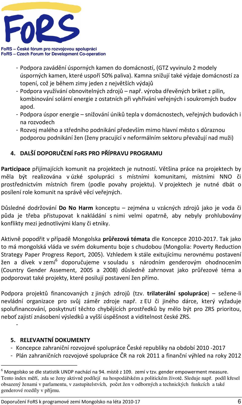 výroba dřevěných briket z pilin, kombinování solární energie z ostatních při vyhřívání veřejných i soukromých budov apod.