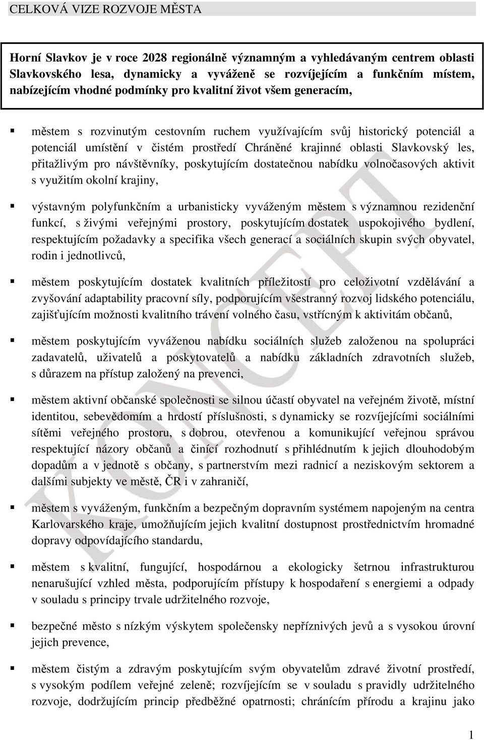 pitažlivým pro návštvníky, poskytujícím dostatenou nabídku volnoasových aktivit s využitím okolní krajiny, výstavným polyfunkním a urbanisticky vyváženým mstem s významnou rezidenní funkcí, s živými