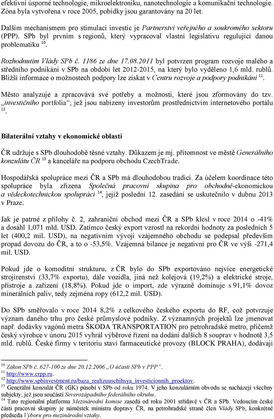 Rozhodnutím Vlády SPb č. 1186 ze dne 17.08.2011 byl potvrzen program rozvoje malého a středního podnikání v SPb na období let 2012-2015, na který bylo vyděleno 1,6 mld. rublů.