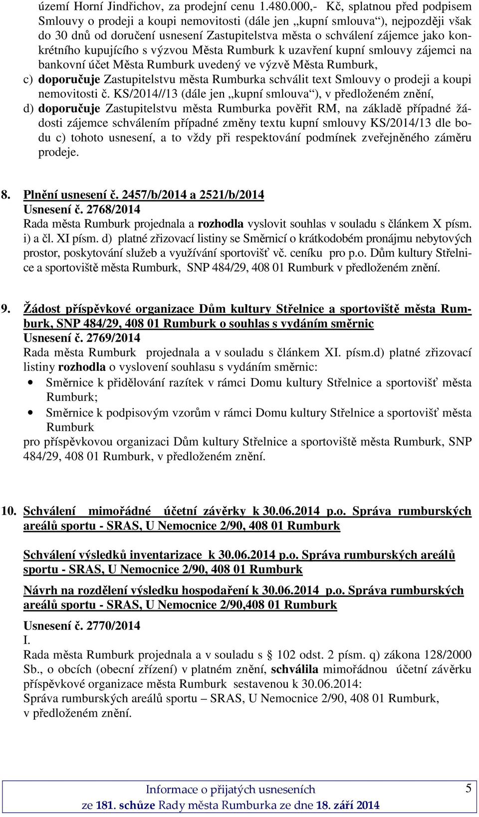 konkrétního kupujícího s výzvou Města Rumburk k uzavření kupní smlouvy zájemci na bankovní účet Města Rumburk uvedený ve výzvě Města Rumburk, c) doporučuje Zastupitelstvu města Rumburka schválit text