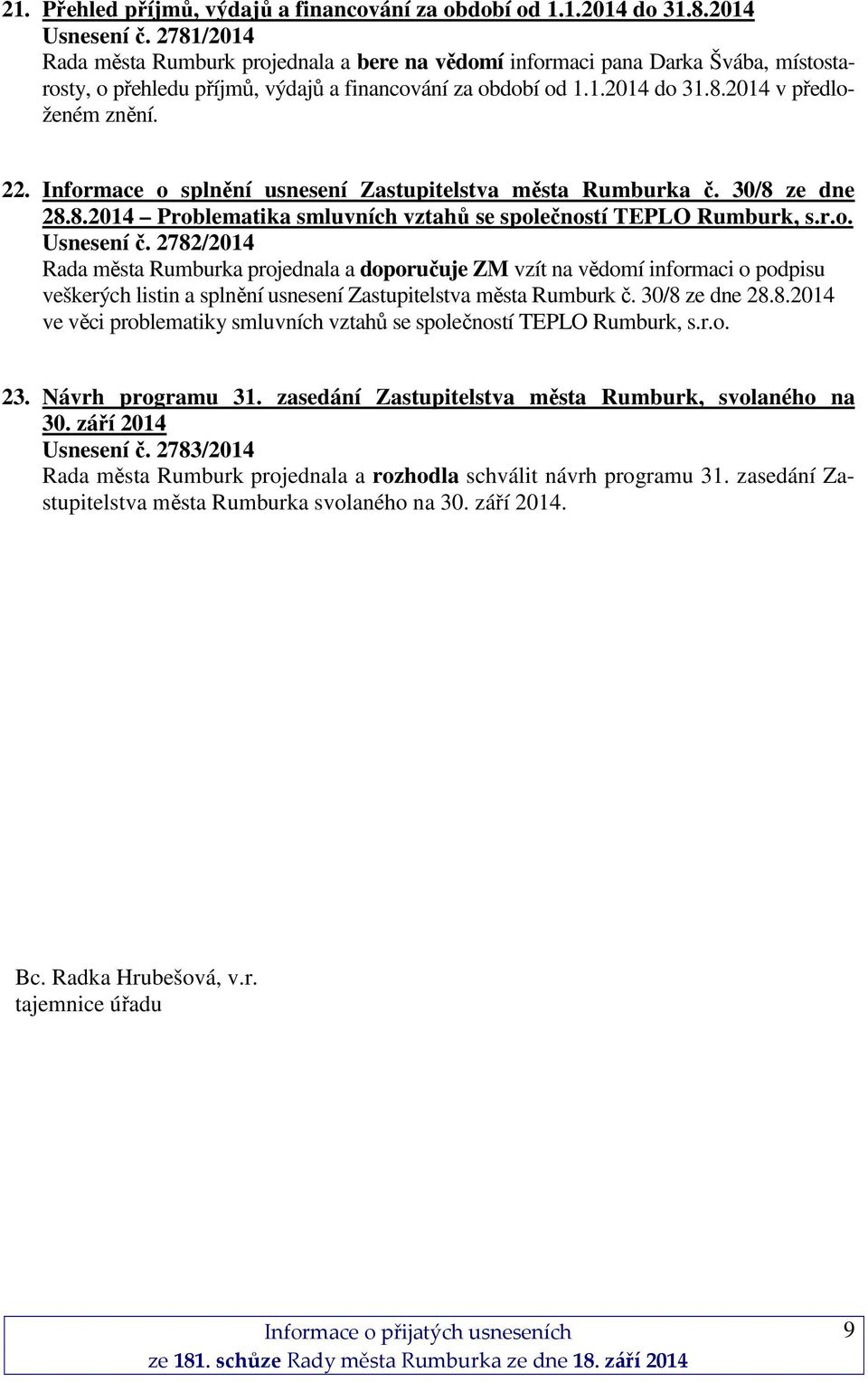 Informace o splnění usnesení Zastupitelstva města Rumburka č. 30/8 ze dne 28.8.2014 Problematika smluvních vztahů se společností TEPLO Rumburk, s.r.o. Usnesení č.