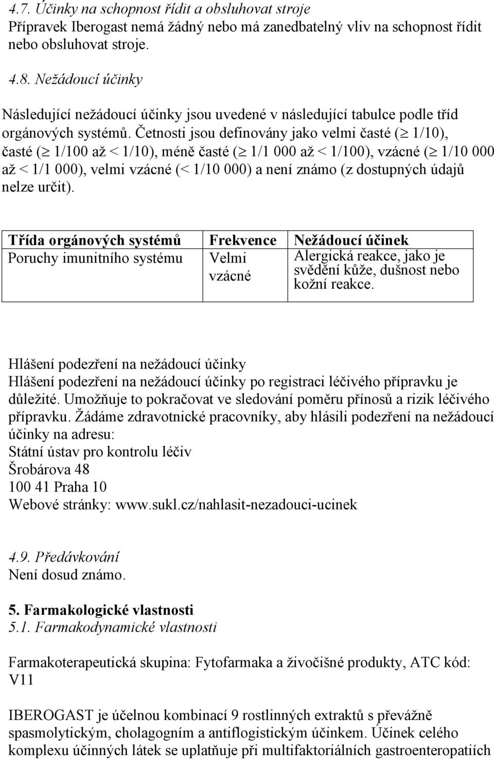 Četnosti jsou definovány jako velmi časté ( 1/10), časté ( 1/100 až < 1/10), méně časté ( 1/1 000 až < 1/100), vzácné ( 1/10 000 až < 1/1 000), velmi vzácné (< 1/10 000) a není známo (z dostupných