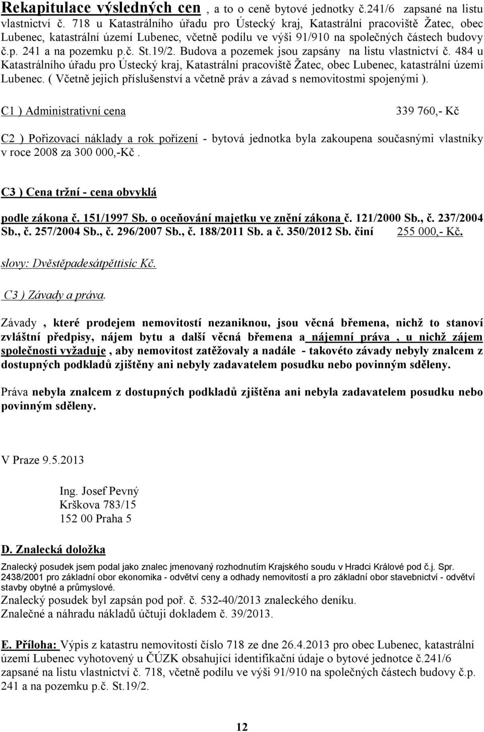 19/2. Budova a pozemek jsou zapsány na listu vlastnictví č. 484 u Katastrálního úřadu pro Ústecký kraj, Katastrální pracoviště Žatec, obec Lubenec, katastrální území Lubenec.