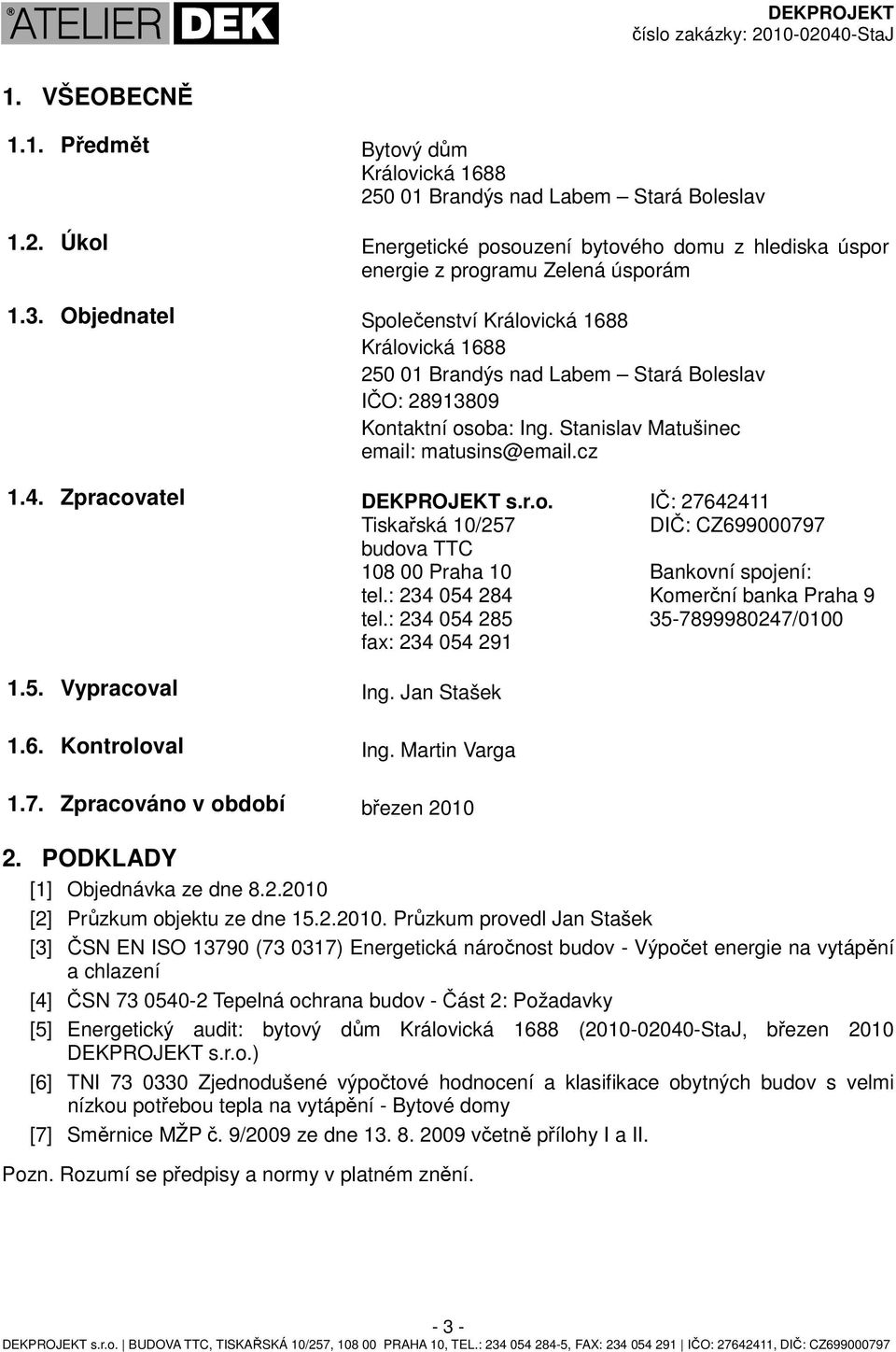 Zpracovatel DEKPROJEKT s.r.o. Tiskařská 0/257 budova TTC 08 00 Praha 0 tel.: 234 054 284 tel.