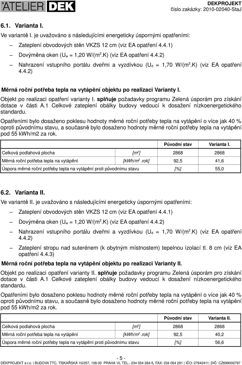 Objekt po realizaci opatření varianty I. splňuje požadavky programu Zelená úsporám pro získání dotace v části A. Celkové zateplení obálky budovy vedoucí k dosažení nízkoenergetického standardu.