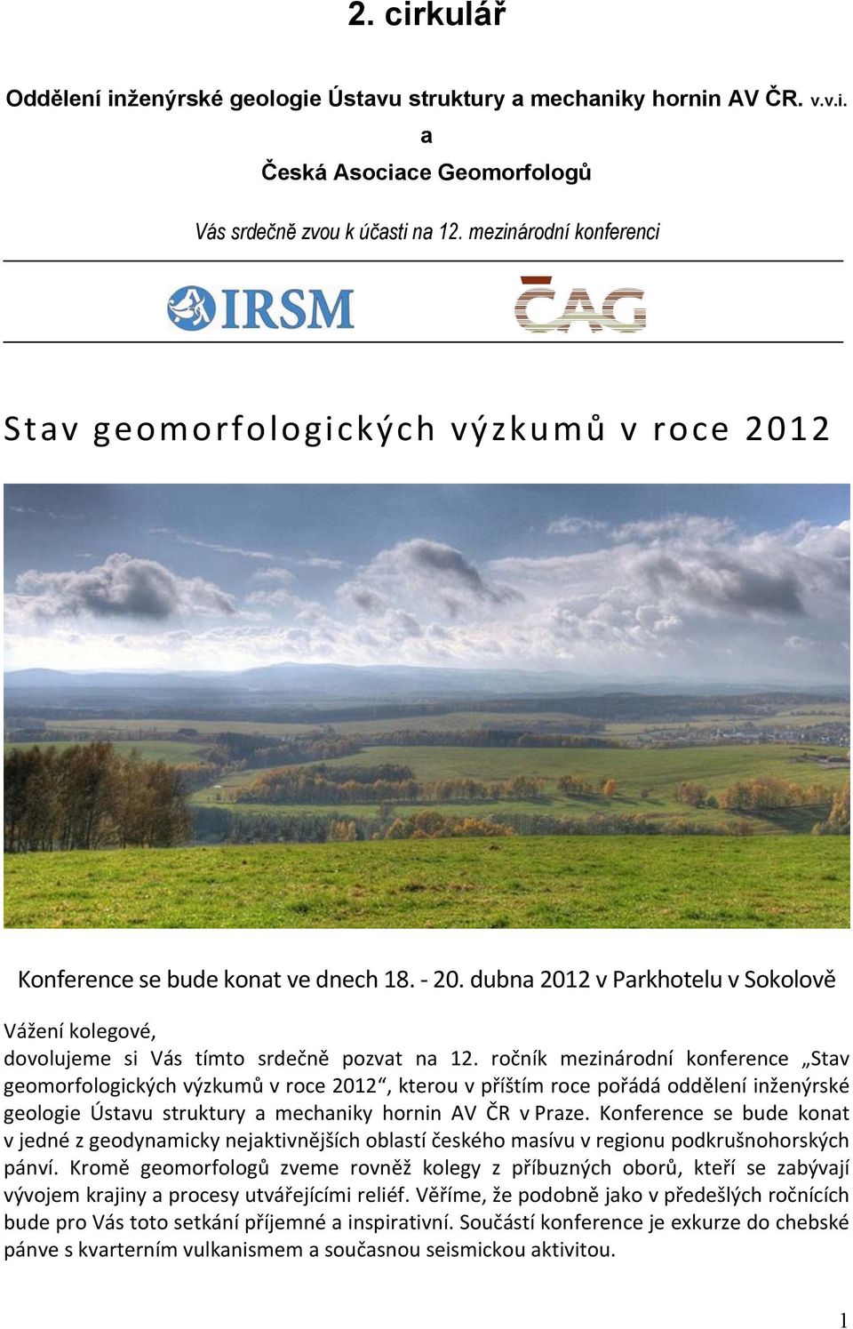 ročník mezinárodní konference Stav geomorfologických výzkumů v roce 2012, kterou v příštím roce pořádá oddělení inženýrské geologie Ústavu struktury a mechaniky hornin AV ČR v Praze.