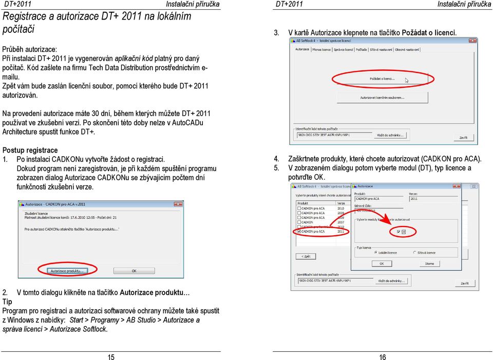 Zpět vám bude zaslán licenční soubor, pomocí kterého bude DT+ 2011 autorizován. Na provedení autorizace máte 30 dní, během kterých můžete DT+ 2011 používat ve zkušební verzi.