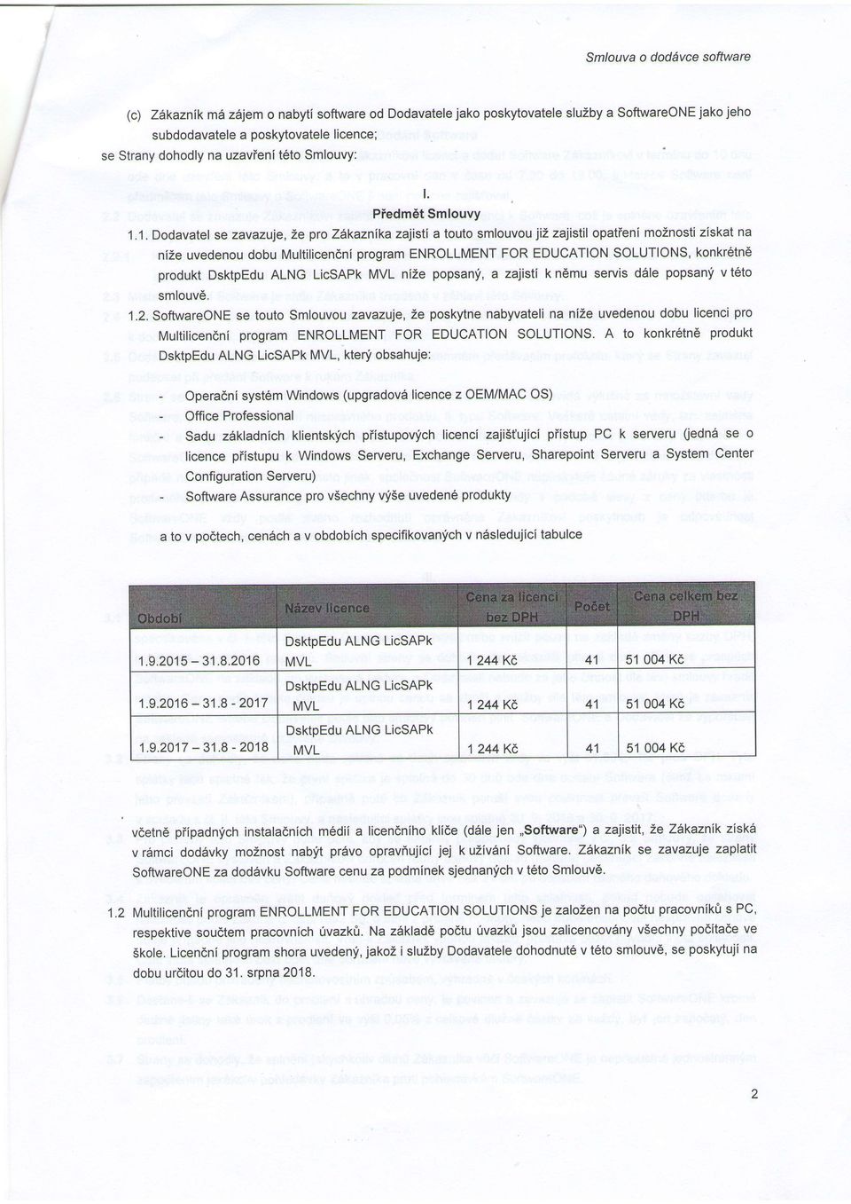 1. Dodavatel se zavazuje, Ze pro Zi*aznika zajisti a touto smlouvou jiz zajistil opatieni moznosti ziskat na nize uvedenou dobu Multilicendni program ENROLLMENT FOR EDUCATION SOLUTIONS, konkr6tne