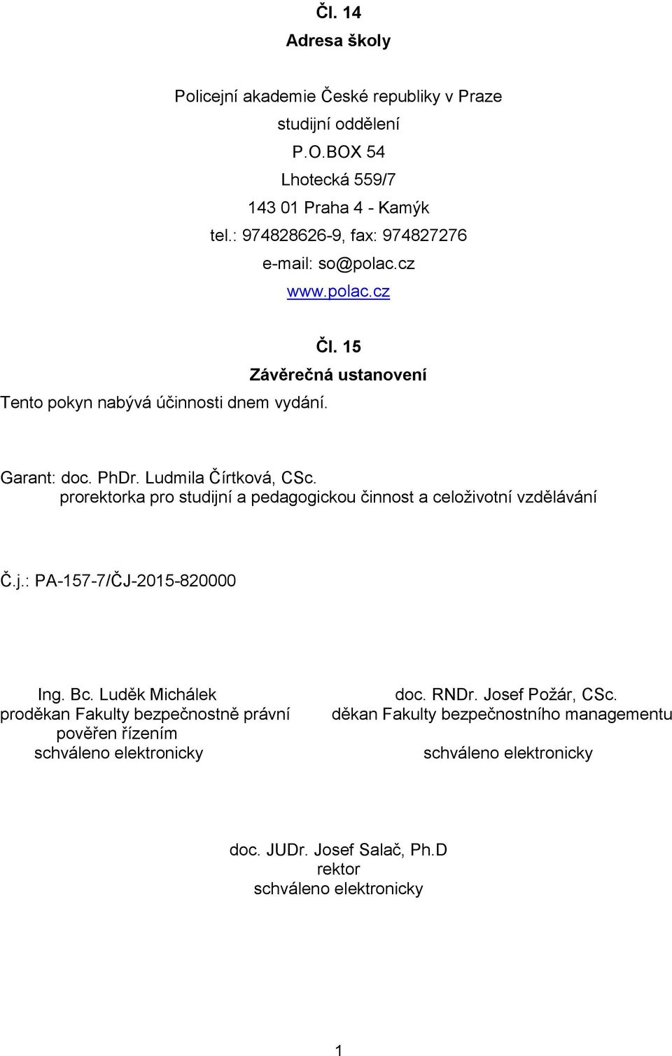 Ludmila Čírtková, CSc. prorektorka pro studijní a pedagogickou činnost a celoživotní vzdělávání Č.j.: PA-157-7/ČJ-2015-820000 Ing. Bc.