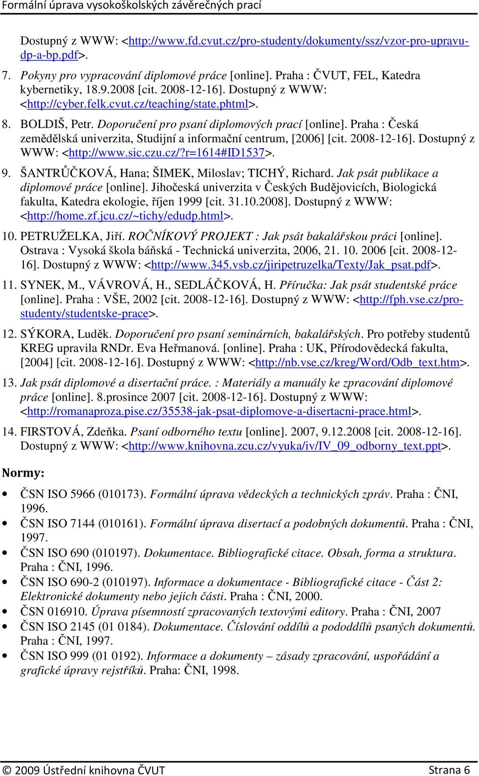 Praha : Česká zemědělská univerzita, Studijní a informační centrum, [2006] [cit. 2008-12-16]. Dostupný z WWW: <http://www.sic.czu.cz/?r=1614#id1537>. 9.