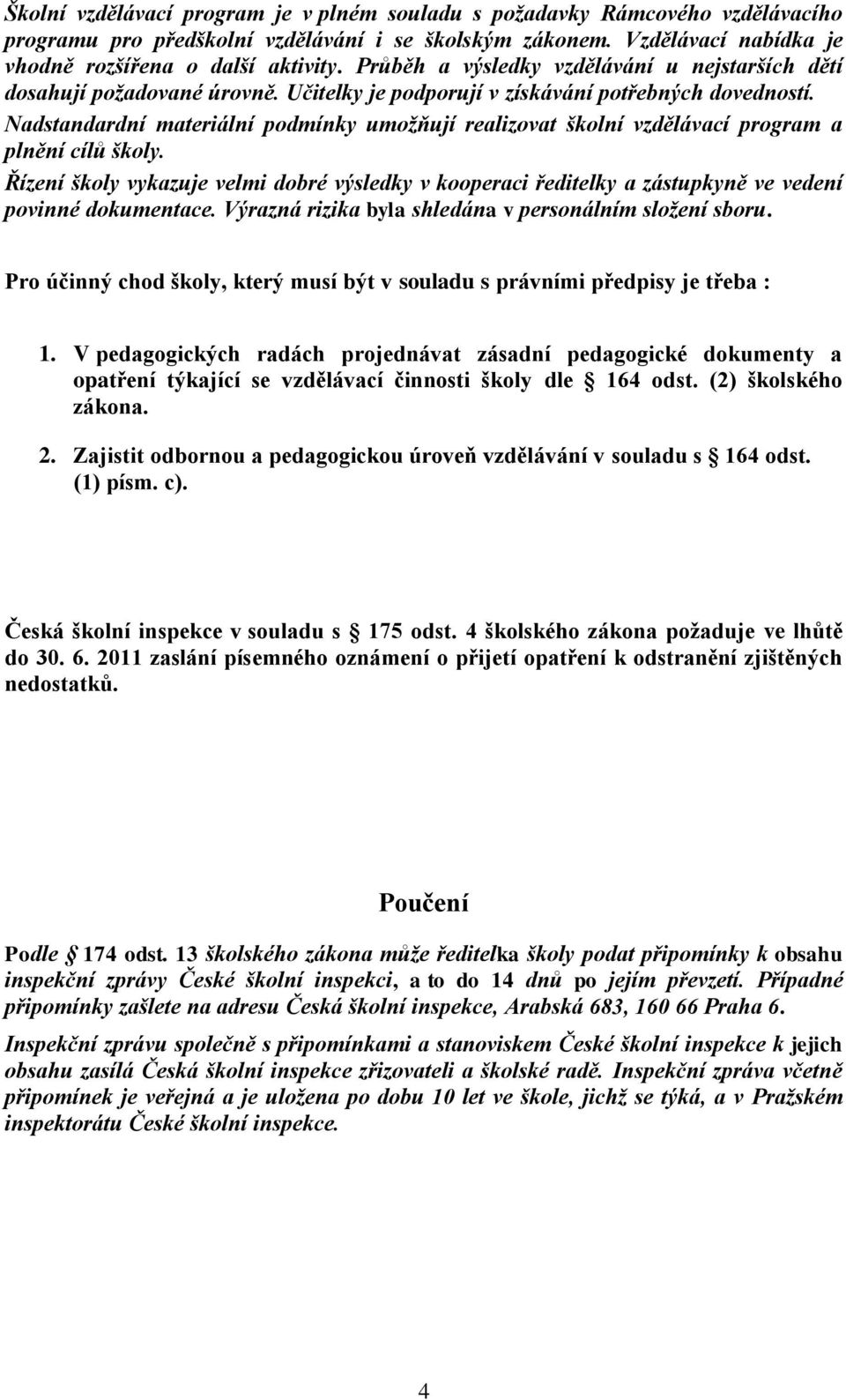 Nadstandardní materiální podmínky umožňují realizovat školní vzdělávací program a plnění cílů školy.