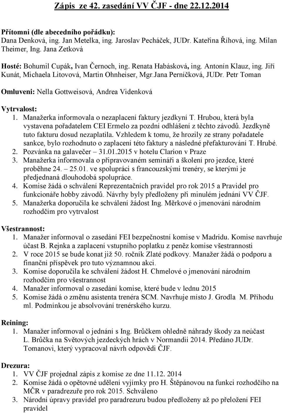 Petr Toman Omluveni: Nella Gottweisová, Andrea Videnková Vytrvalost: 1. Manažerka informovala o nezaplacení faktury jezdkyní T.