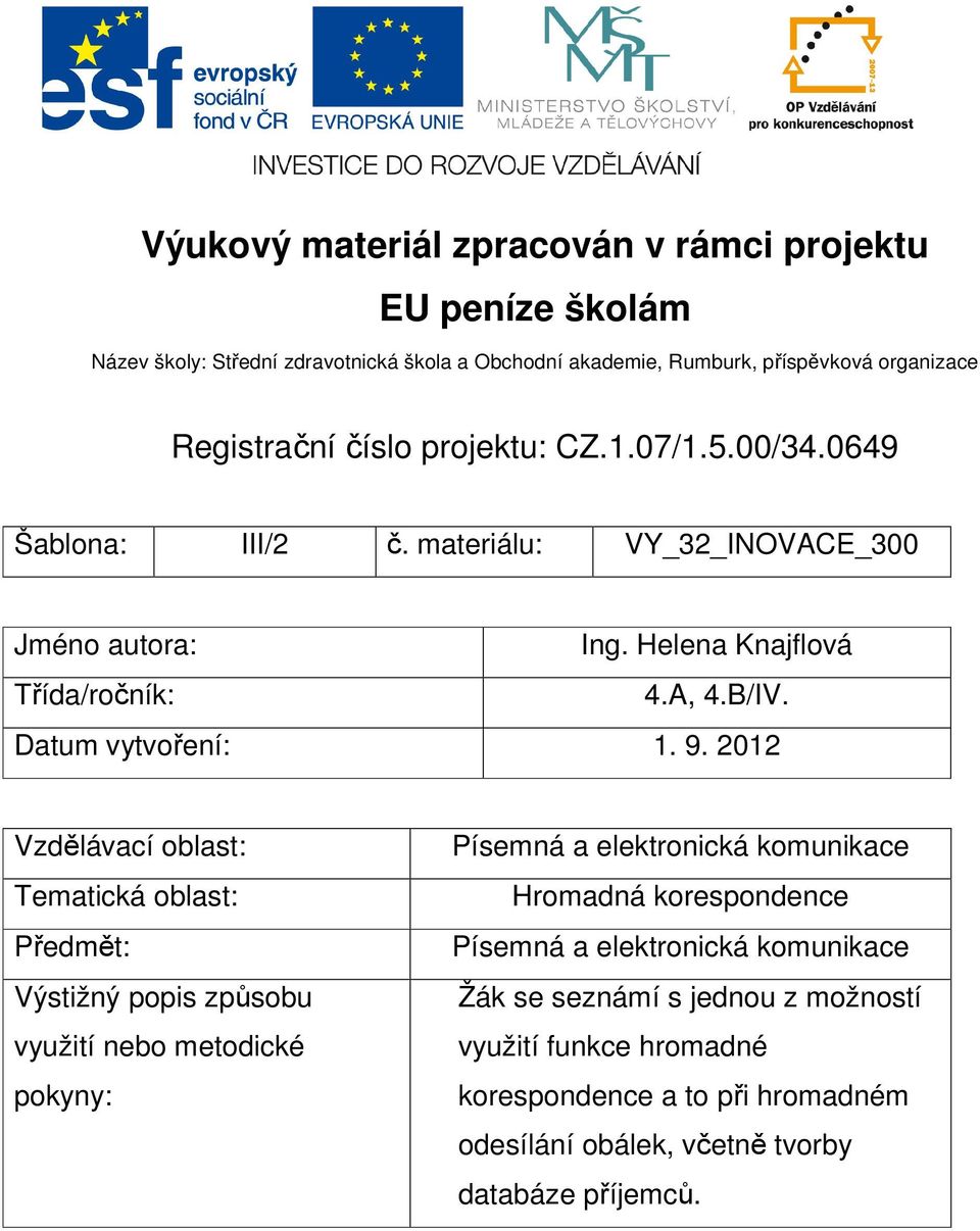 9. 2012 Vzdělávací oblast: Tematická oblast: Předmět: Výstižný popis způsobu využití nebo metodické pokyny: Písemná a elektronická komunikace Hromadná korespondence