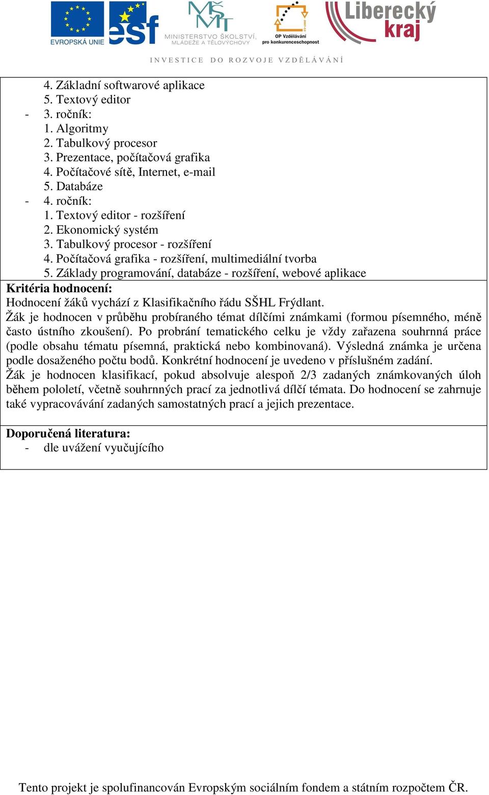 Základy programování, databáze - rozšíření, webové aplikace Kritéria hodnocení: Hodnocení žáků vychází z Klasifikačního řádu SŠHL Frýdlant.