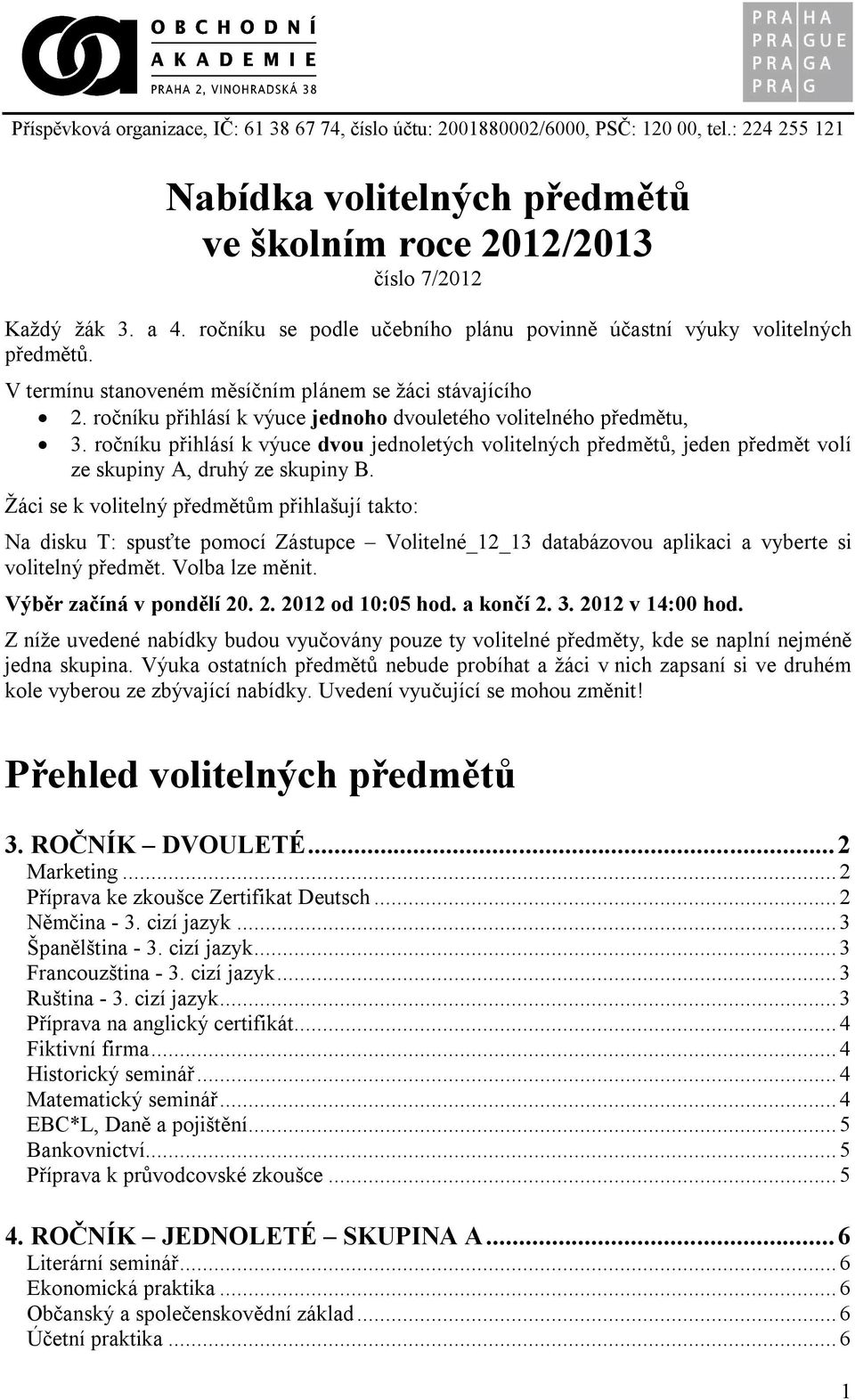 ročníku přihlásí k výuce dvou jednoletých volitelných předmětů, jeden předmět volí ze skupiny A, druhý ze skupiny B.