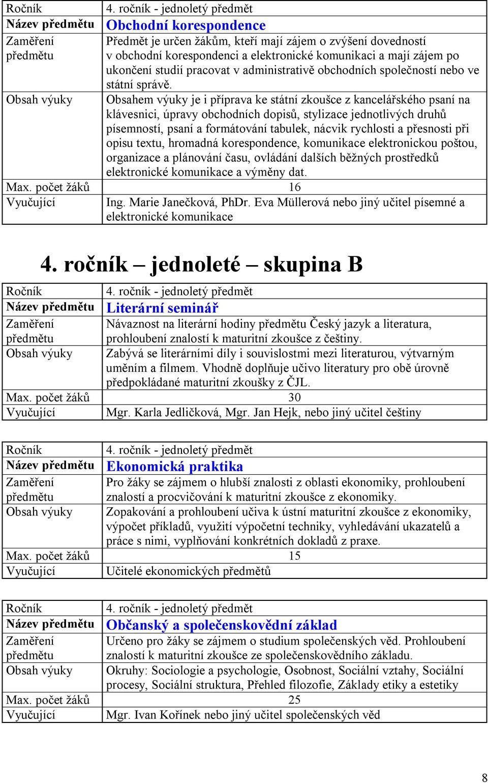 Obsahem výuky je i příprava ke státní zkoušce z kancelářského psaní na klávesnici, úpravy obchodních dopisů, stylizace jednotlivých druhů písemností, psaní a formátování tabulek, nácvik rychlosti a