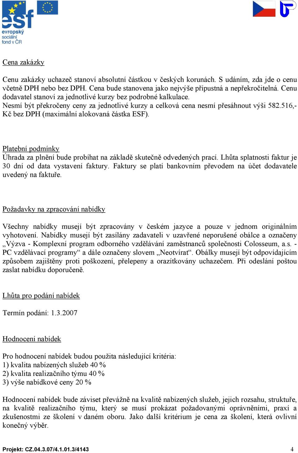 516,- Kč bez DPH (maximální alokovaná částka ESF). Platební podmínky Úhrada za plnění bude probíhat na základě skutečně odvedených prací. Lhůta splatnosti faktur je 30 dní od data vystavení faktury.