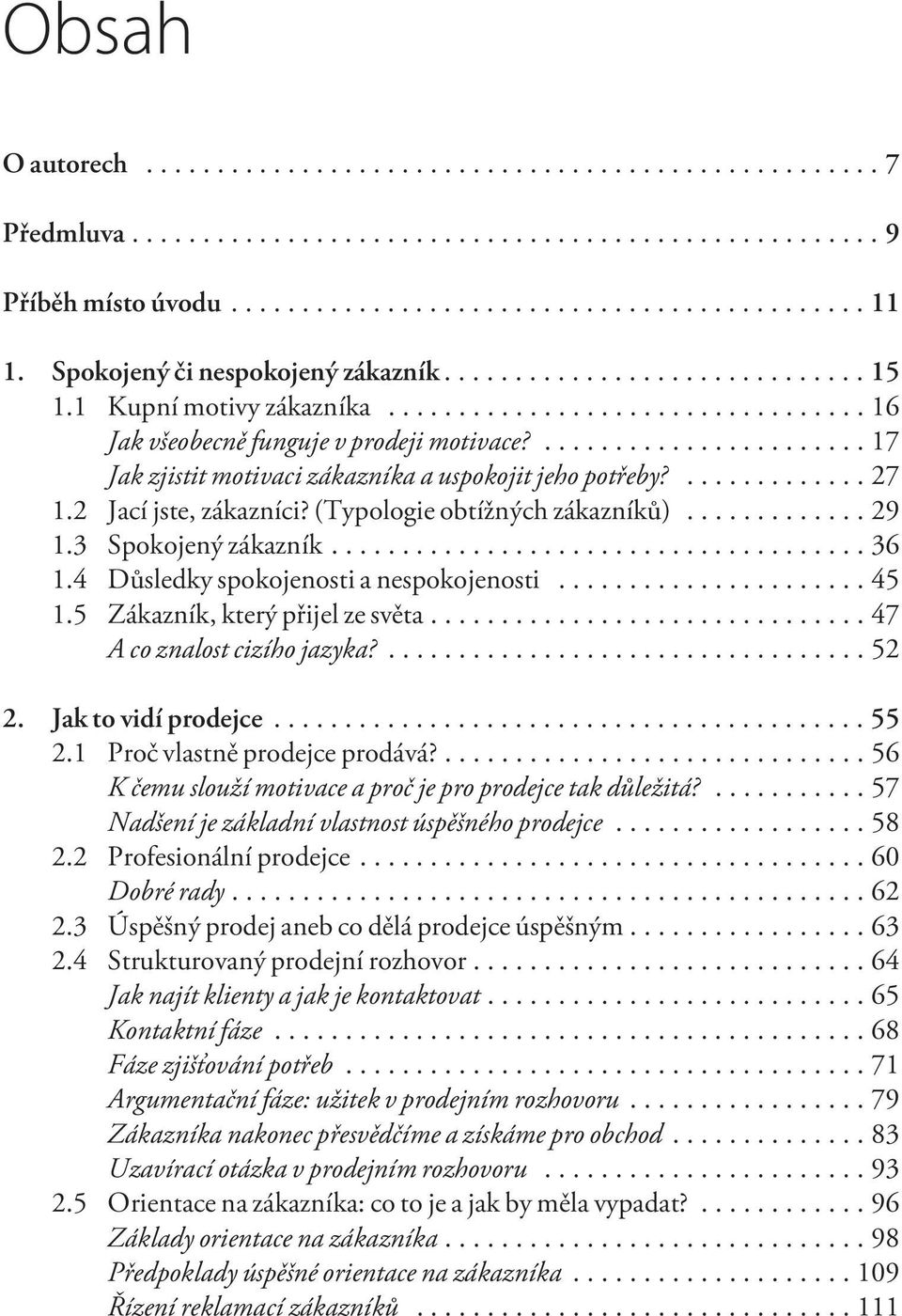 4 Dùsledky spokojenosti a nespokojenosti...45 1.5 Zákazník, který pøijel ze svìta... 47 A co znalost cizího jazyka?...52 2. Jak to vidí prodejce...55 2.1 Proè vlastnì prodejce prodává?