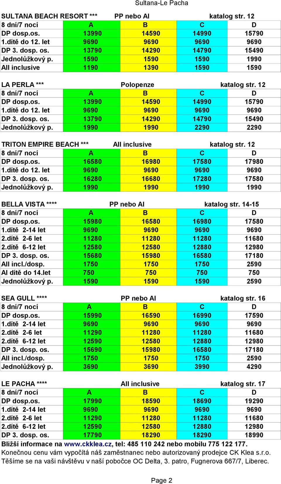 1990 1990 2290 2290 TRITON EMPIRE BEACH *** All inclusive katalog str. 12 DP dosp.os. 16580 16980 17580 17980 DP 3. dosp. os. 16280 16680 17280 17580 Jednolůžkový p.