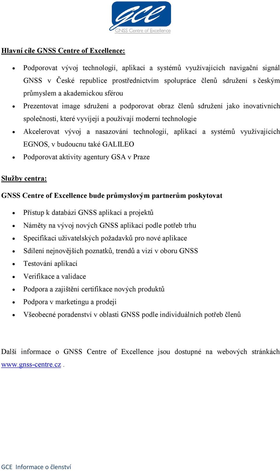 nasazování technologií, aplikací a systémů využívajících EGNOS, v budoucnu také GALILEO Podporovat aktivity agentury GSA v Praze Služby centra: GNSS Centre of Excellence bude průmyslovým partnerům