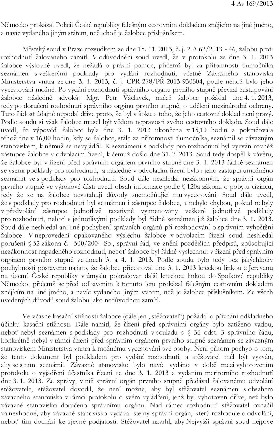 . 11. 2013, č. j. 2 A 62/2013-46, žalobu proti rozhodnutí žalovaného zamítl. V odůvodnění soud uvedl, že v protokolu ze dne 3. 1. 2013 žalobce výslovně uvedl, že nežádá o právní pomoc, přičemž byl za