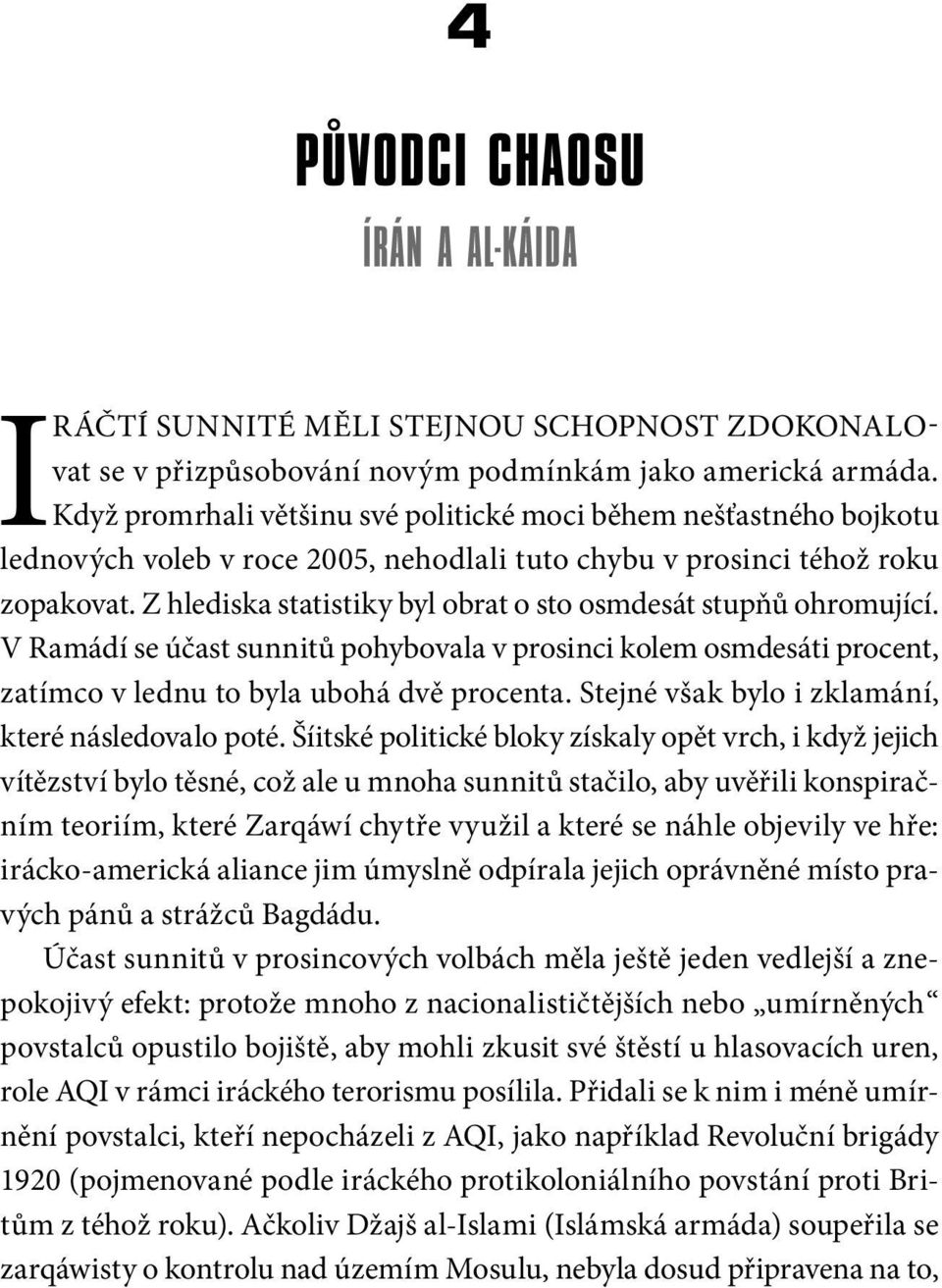 Z hlediska statistiky byl obrat o sto osmdesát stupňů ohromující. V Ramádí se účast sunnitů pohybovala v prosinci kolem osmdesáti procent, zatímco v lednu to byla ubohá dvě procenta.