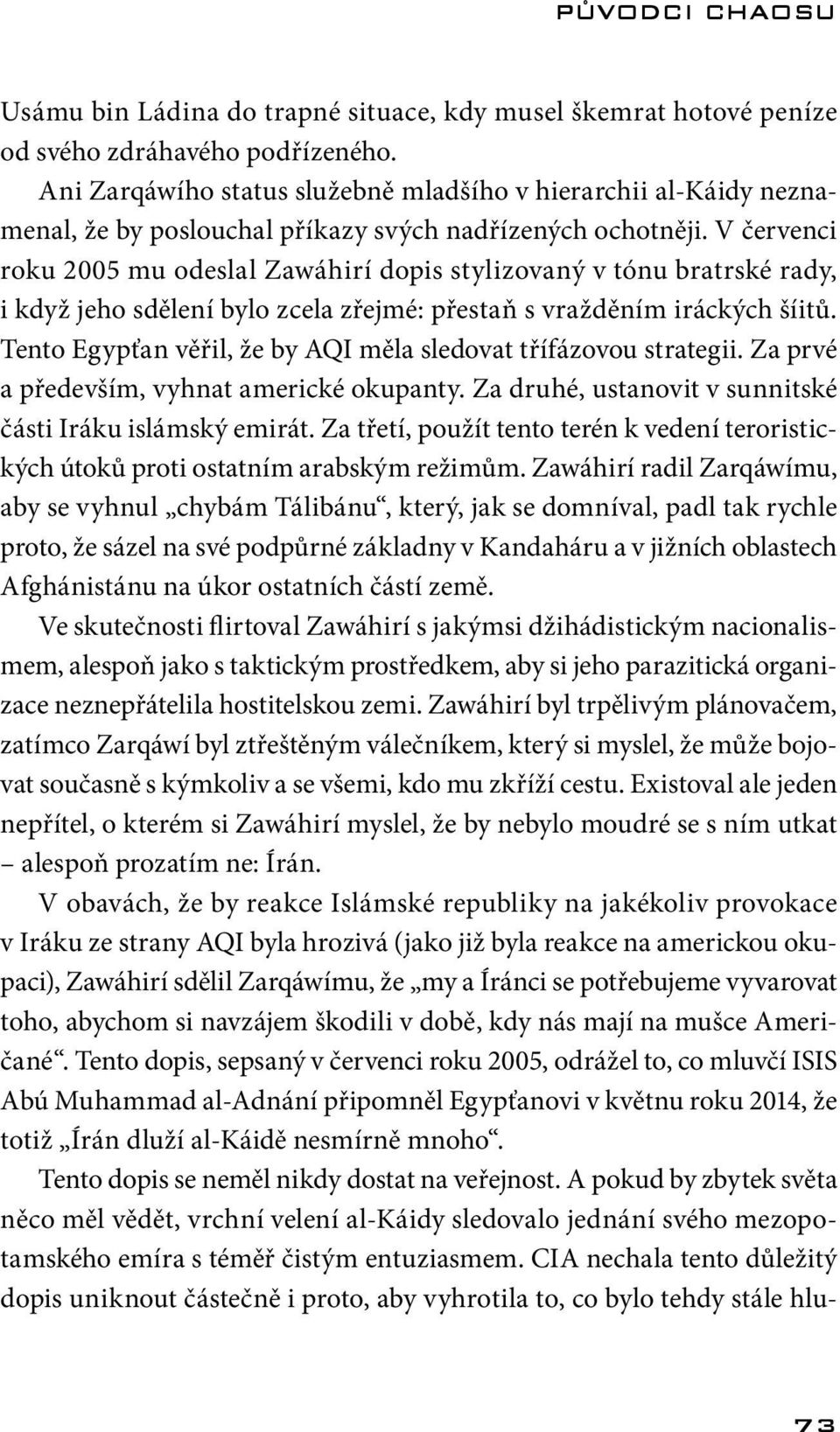 V červenci roku 2005 mu odeslal Zawáhirí dopis stylizovaný v tónu bratrské rady, i když jeho sdělení bylo zcela zřejmé: přestaň s vražděním iráckých šíitů.