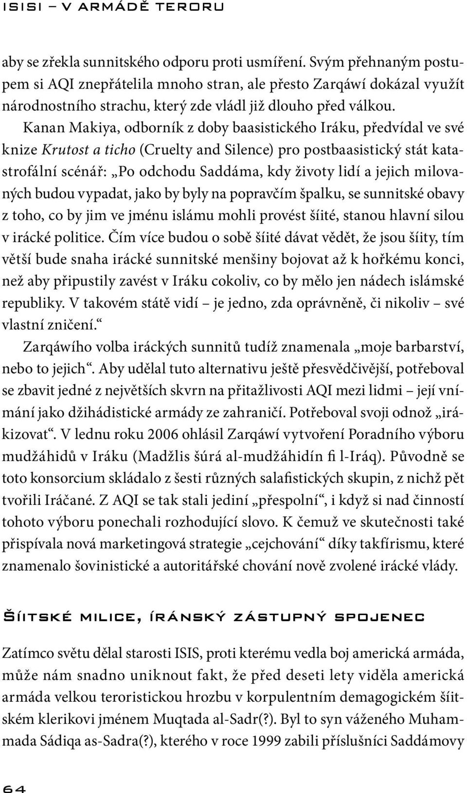 Kanan Makiya, odborník z doby baasistického Iráku, předvídal ve své knize Krutost a ticho (Cruelty and Silence) pro postbaasistický stát katastrofální scénář: Po odchodu Saddáma, kdy životy lidí a