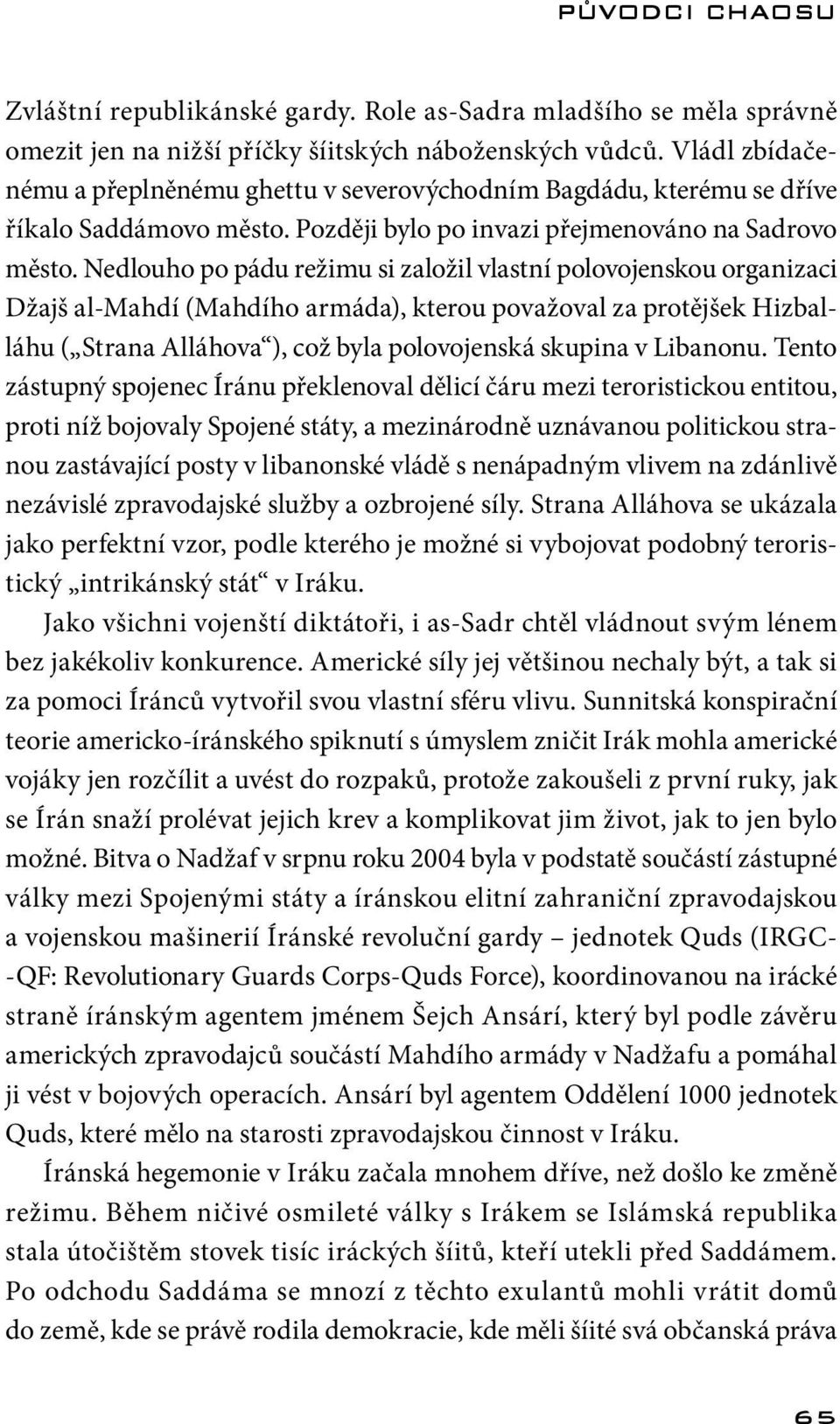 Nedlouho po pádu režimu si založil vlastní polovojenskou organizaci Džajš al-mahdí (Mahdího armáda), kterou považoval za protějšek Hizballáhu ( Strana Alláhova ), což byla polovojenská skupina v