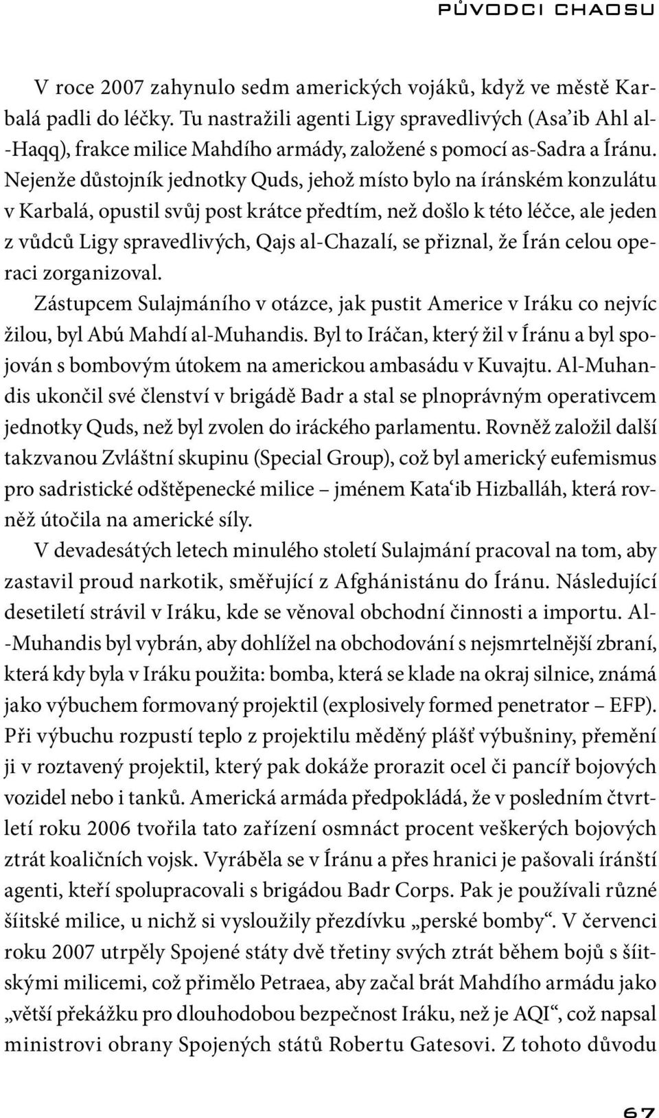 Nejenže důstojník jednotky Quds, jehož místo bylo na íránském konzulátu v Karbalá, opustil svůj post krátce předtím, než došlo k této léčce, ale jeden z vůdců Ligy spravedlivých, Qajs al-chazalí, se