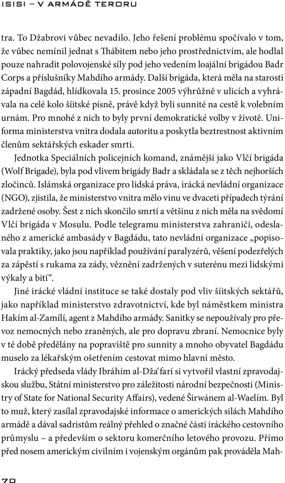 příslušníky Mahdího armády. Další brigáda, která měla na starosti západní Bagdád, hlídkovala 15.