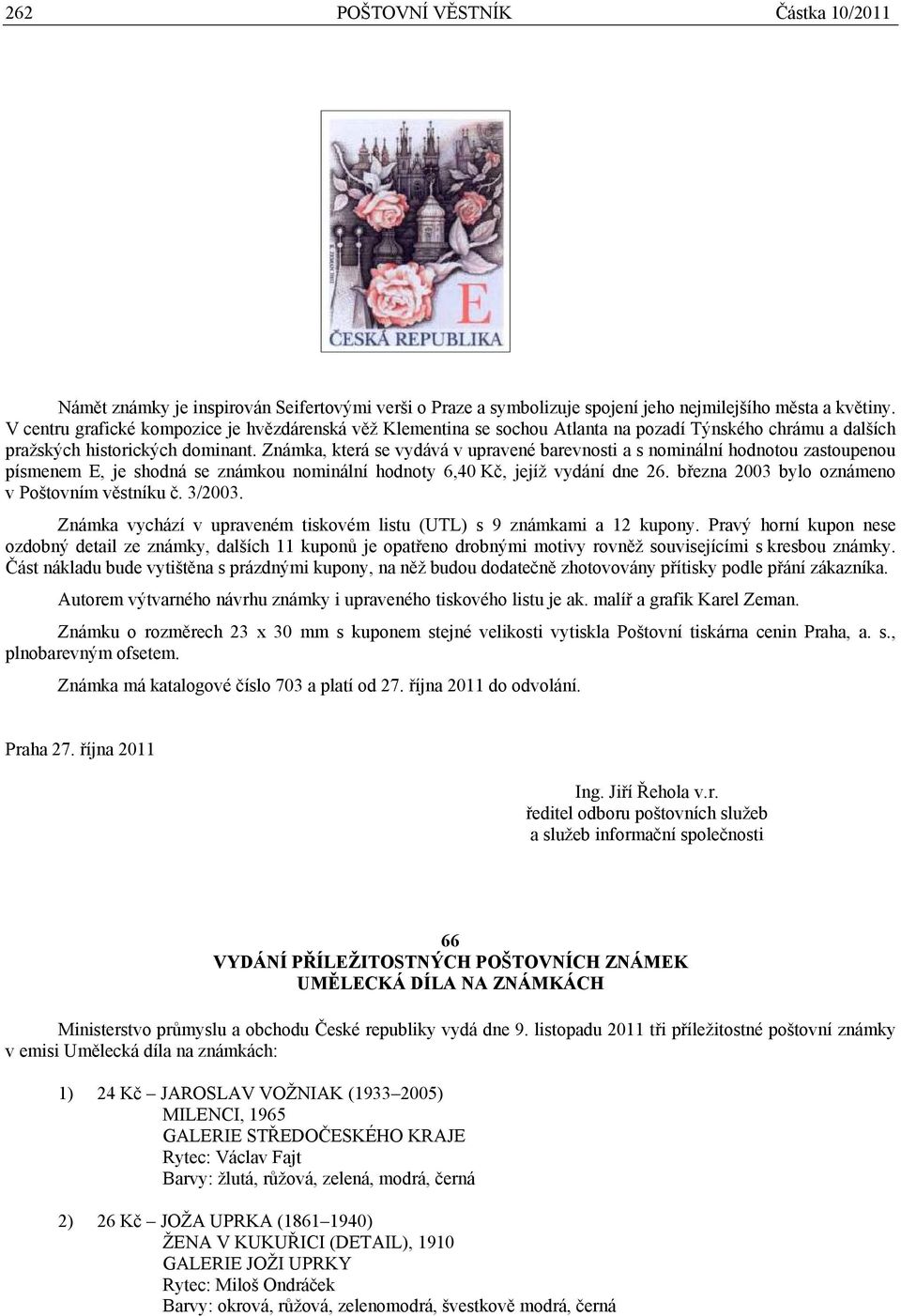 Známka, která se vydává v upravené barevnosti a s nominální hodnotou zastoupenou písmenem E, je shodná se známkou nominální hodnoty 6,40 Kč, jejíž vydání dne 26.