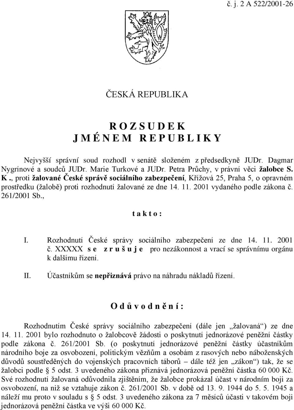 , proti žalované České správě sociálního zabezpečení, Křížová 25, Praha 5, o opravném prostředku (žalobě) proti rozhodnutí žalované ze dne 14. 11. 2001 vydaného podle zákona č. 261/2001 Sb.